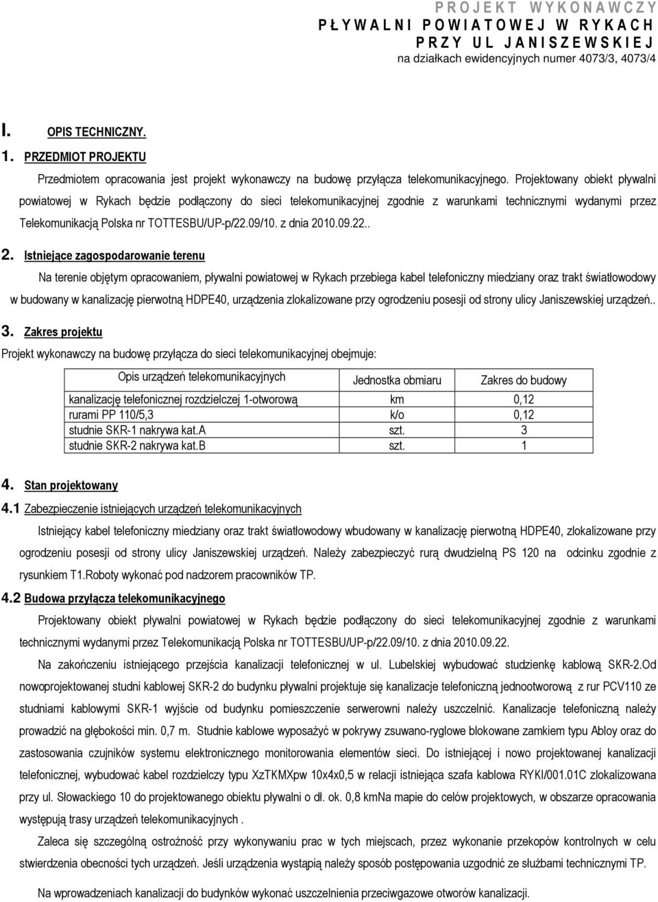 Projektowany obiekt pływalni powiatowej w Rykach będzie podłączony do sieci telekomunikacyjnej zgodnie z warunkami technicznymi wydanymi przez Telekomunikacją Polska nr TOTTESBU/UP-p/22.09/10.