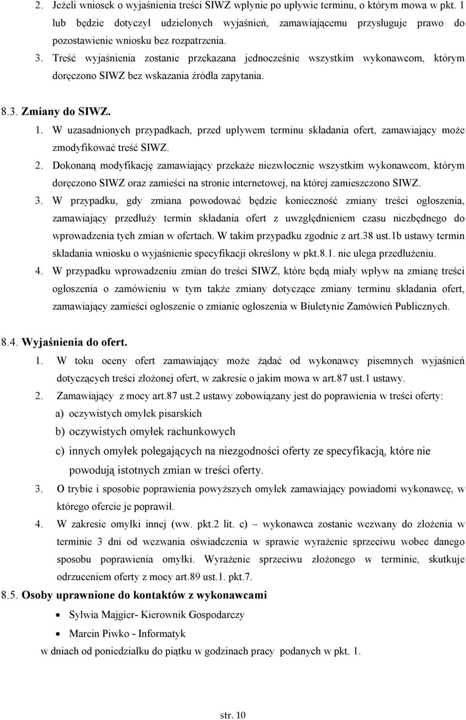 Treść wyjaśnienia zostanie przekazana jednocześnie wszystkim wykonawcom, którym doręczono SIWZ bez wskazania źródła zapytania. 8.3. Zmiany do SIWZ. 1.