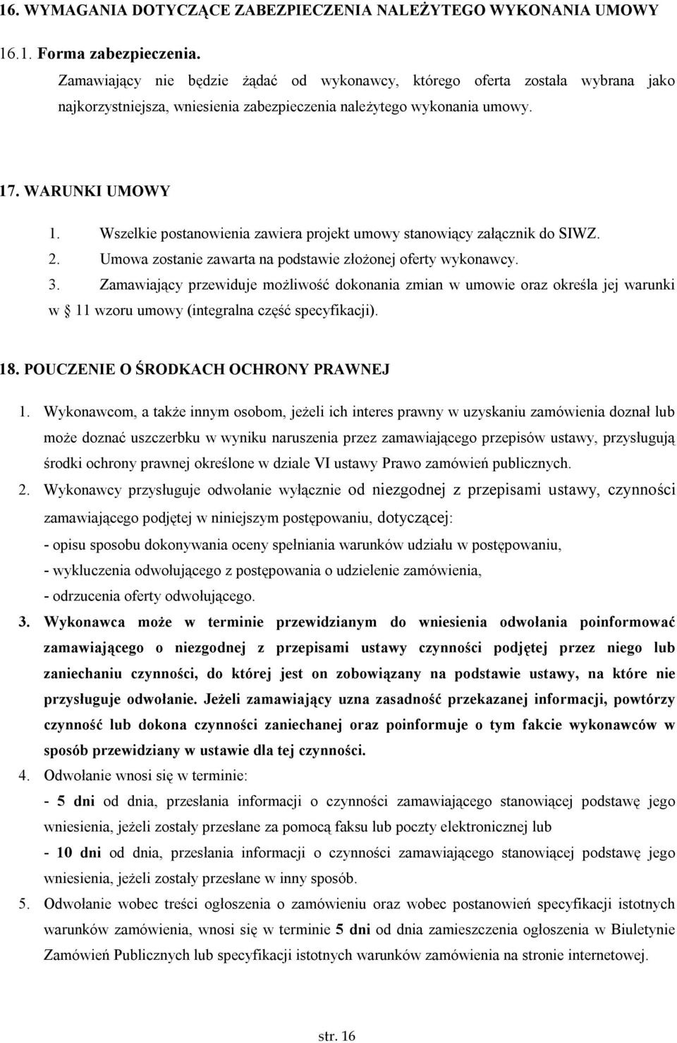 Wszelkie postanowienia zawiera projekt umowy stanowiący załącznik do SIWZ. 2. Umowa zostanie zawarta na podstawie złożonej oferty wykonawcy. 3.