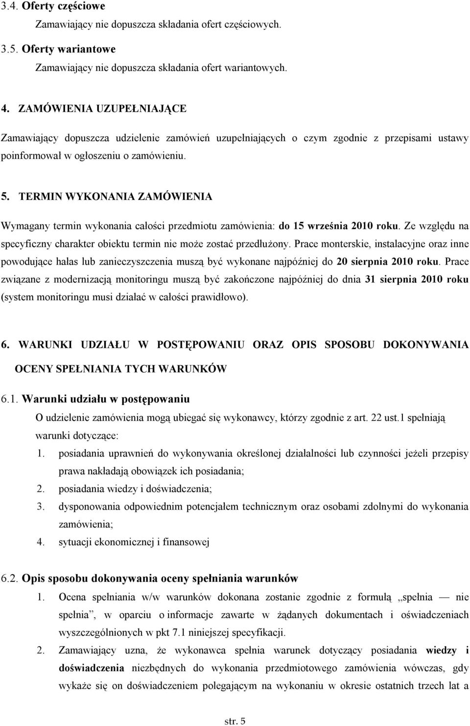 TERMIN WYKONANIA ZAMÓWIENIA Wymagany termin wykonania całości przedmiotu zamówienia: do 15 września 2010 roku. Ze względu na specyficzny charakter obiektu termin nie może zostać przedłużony.