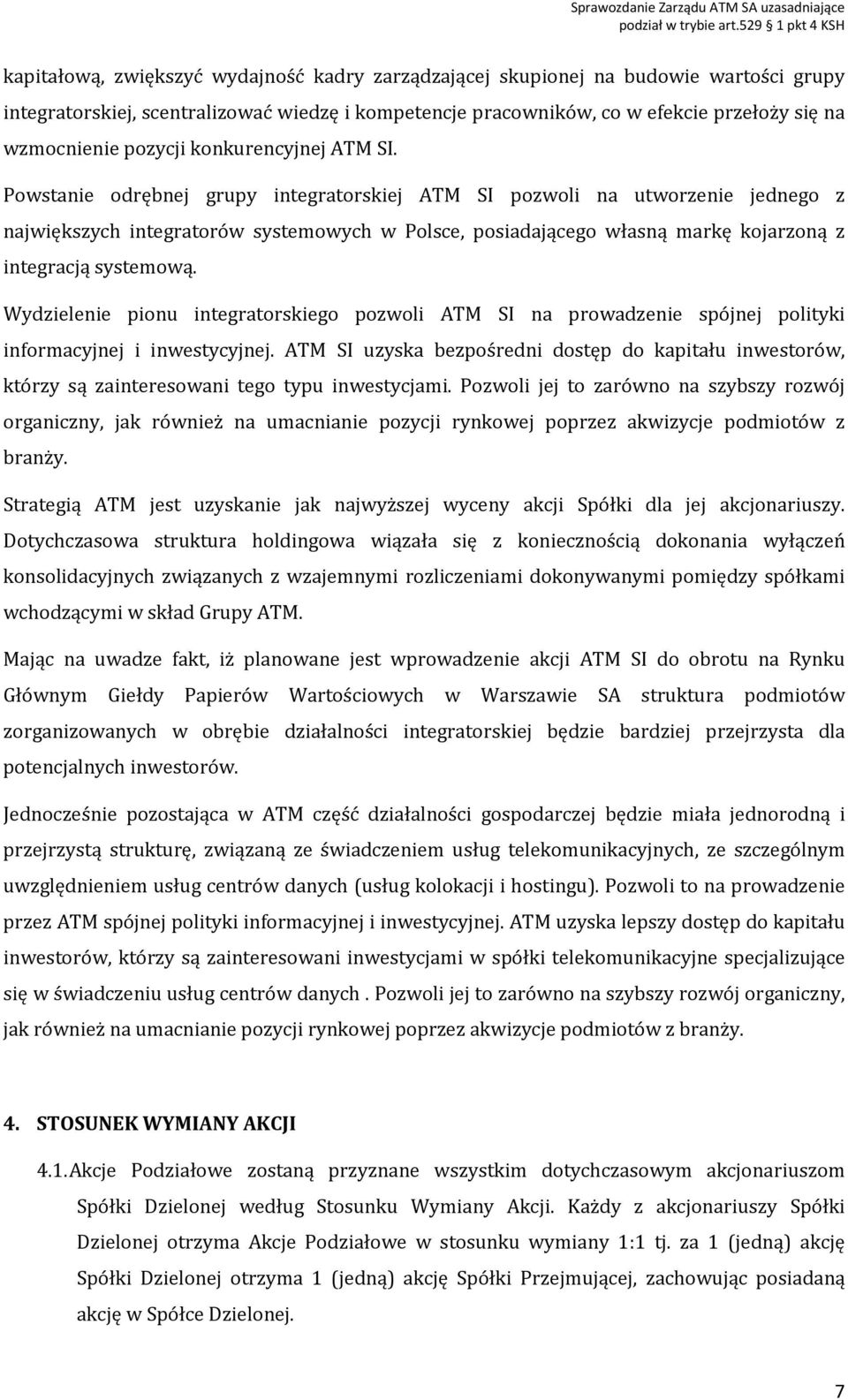 Powstanie odrębnej grupy integratorskiej ATM SI pozwoli na utworzenie jednego z największych integratorów systemowych w Polsce, posiadającego własną markę kojarzoną z integracją systemową.