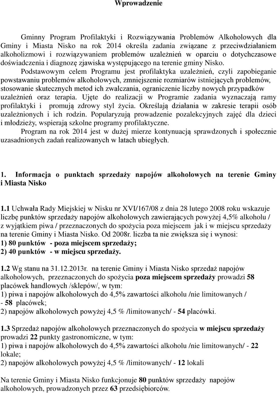 Podstawowym celem Programu jest profilaktyka uzależnień, czyli zapobieganie powstawaniu problemów alkoholowych, zmniejszenie rozmiarów istniejących problemów, stosowanie skutecznych metod ich