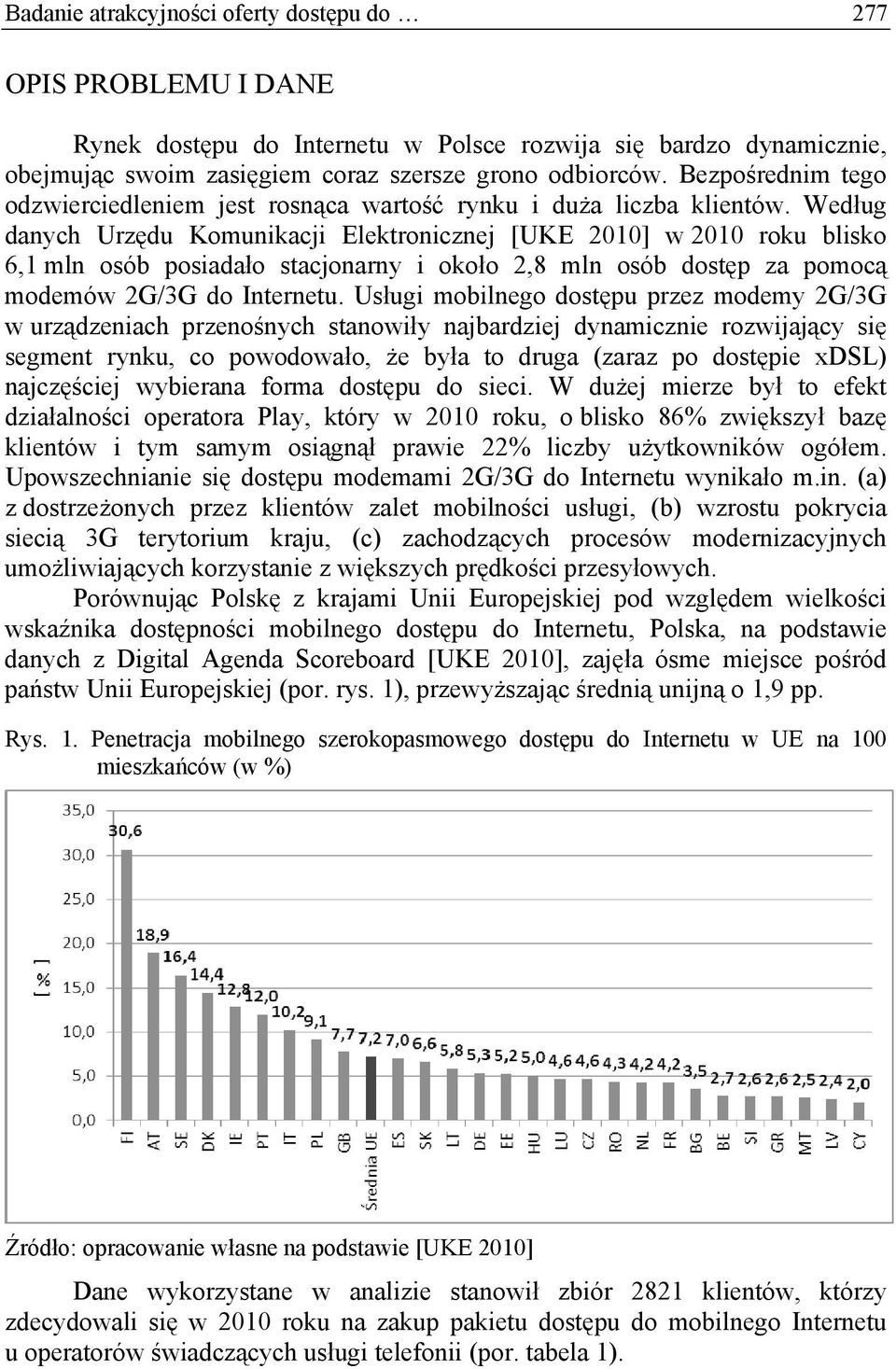 Według danych Urzędu Komunikacji Elektronicznej [UKE 2010] w 2010 roku blisko 6,1 mln osób posiadało stacjonarny i około 2,8 mln osób dostęp za pomocą modemów 2G/3G do Internetu.