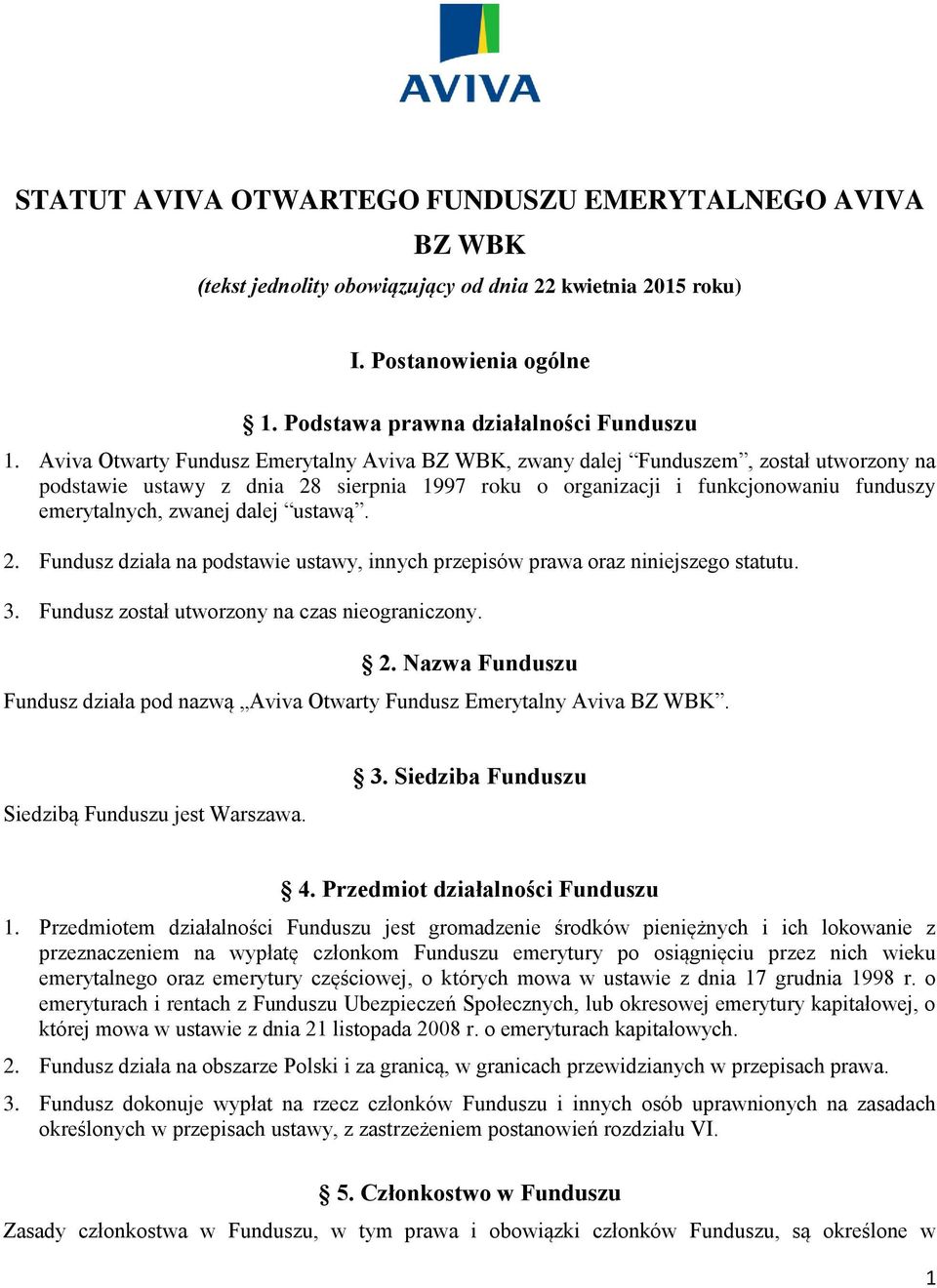 dalej ustawą. 2. Fundusz działa na podstawie ustawy, innych przepisów prawa oraz niniejszego statutu. 3. Fundusz został utworzony na czas nieograniczony. 2. Nazwa Funduszu Fundusz działa pod nazwą Aviva Otwarty Fundusz Emerytalny Aviva BZ WBK.