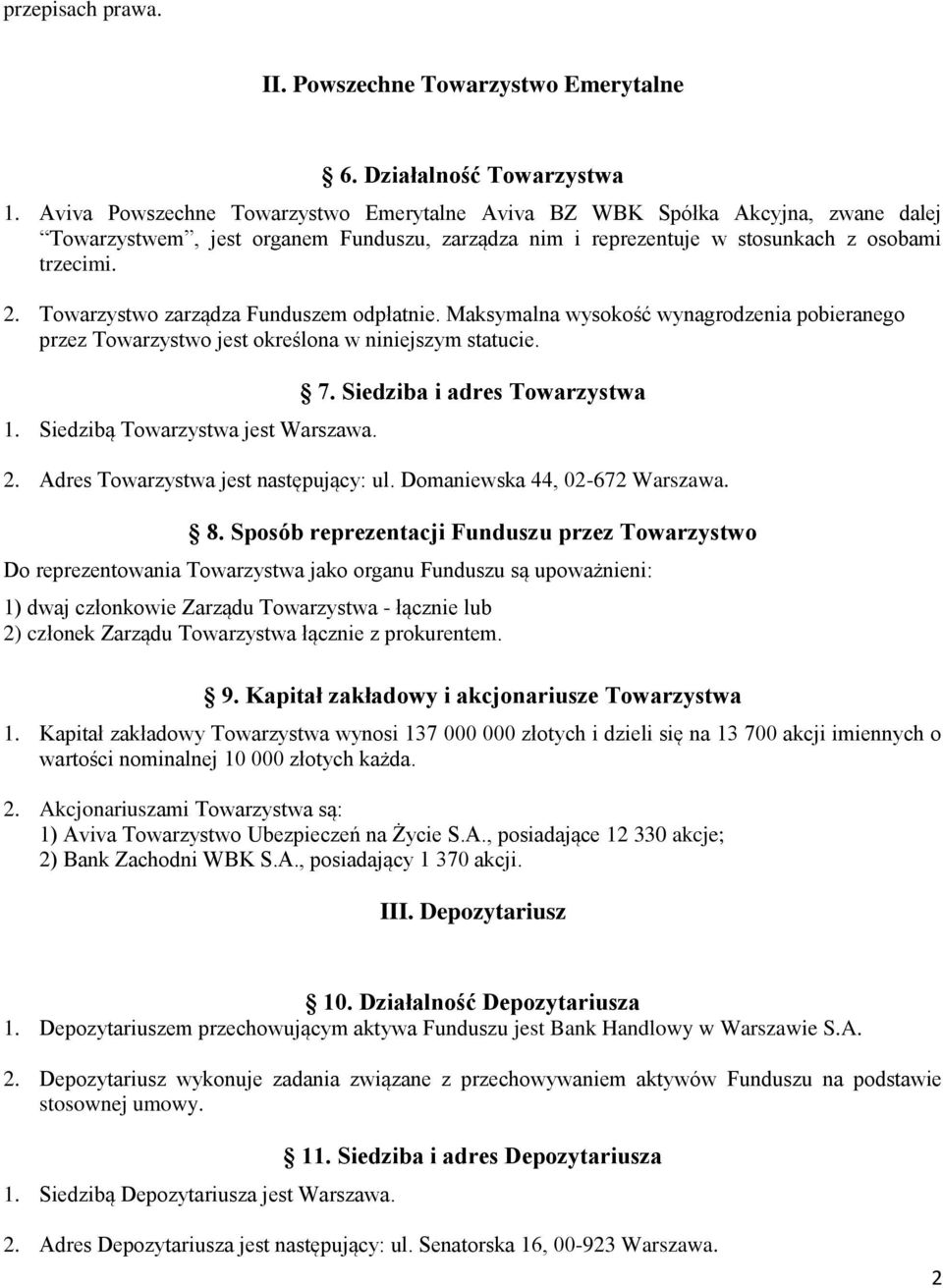 Towarzystwo zarządza Funduszem odpłatnie. Maksymalna wysokość wynagrodzenia pobieranego przez Towarzystwo jest określona w niniejszym statucie. 1. Siedzibą Towarzystwa jest Warszawa. 7.