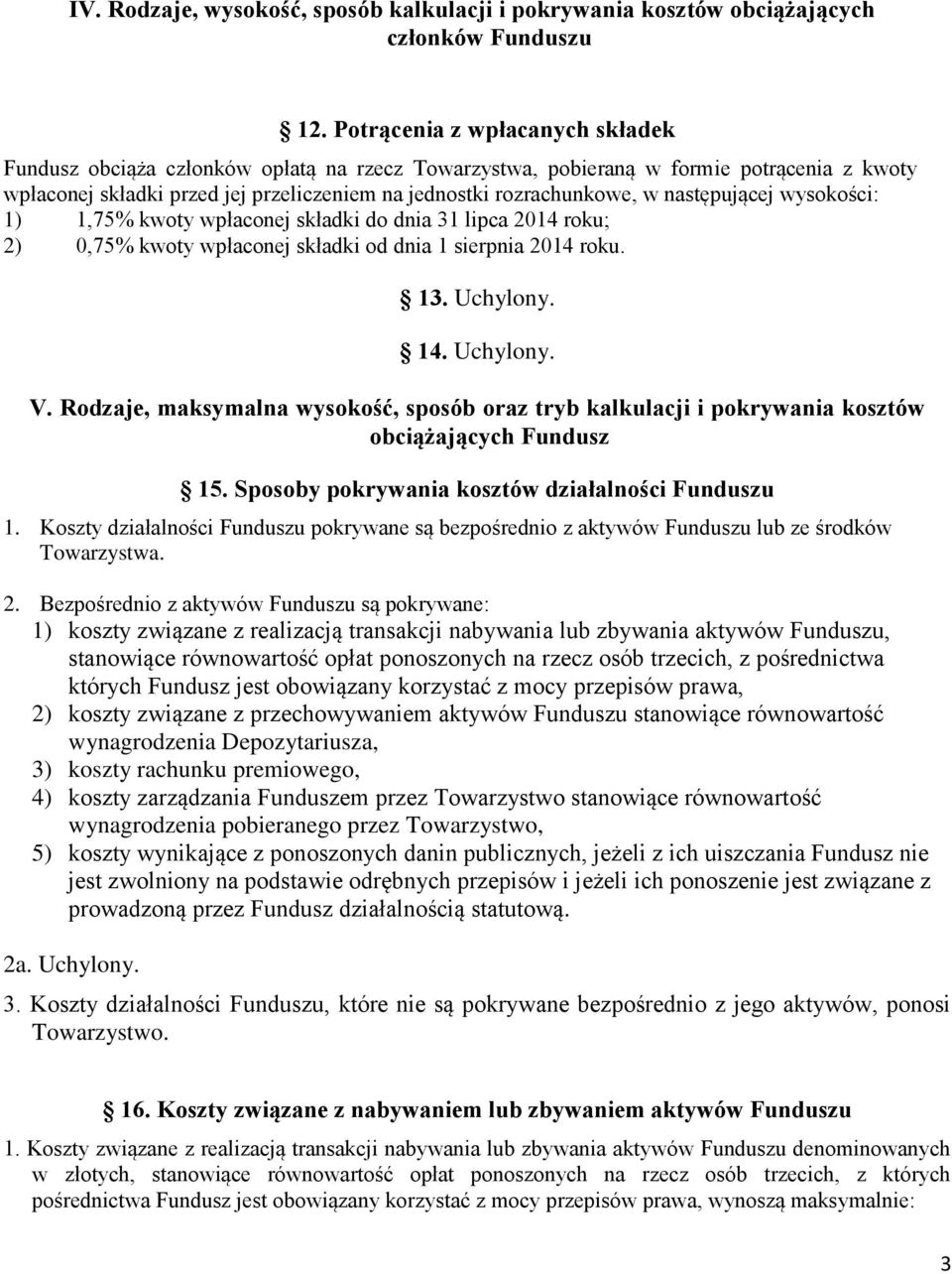 następującej wysokości: 1) 1,75% kwoty wpłaconej składki do dnia 31 lipca 2014 roku; 2) 0,75% kwoty wpłaconej składki od dnia 1 sierpnia 2014 roku. 13. Uchylony. 14. Uchylony. V.