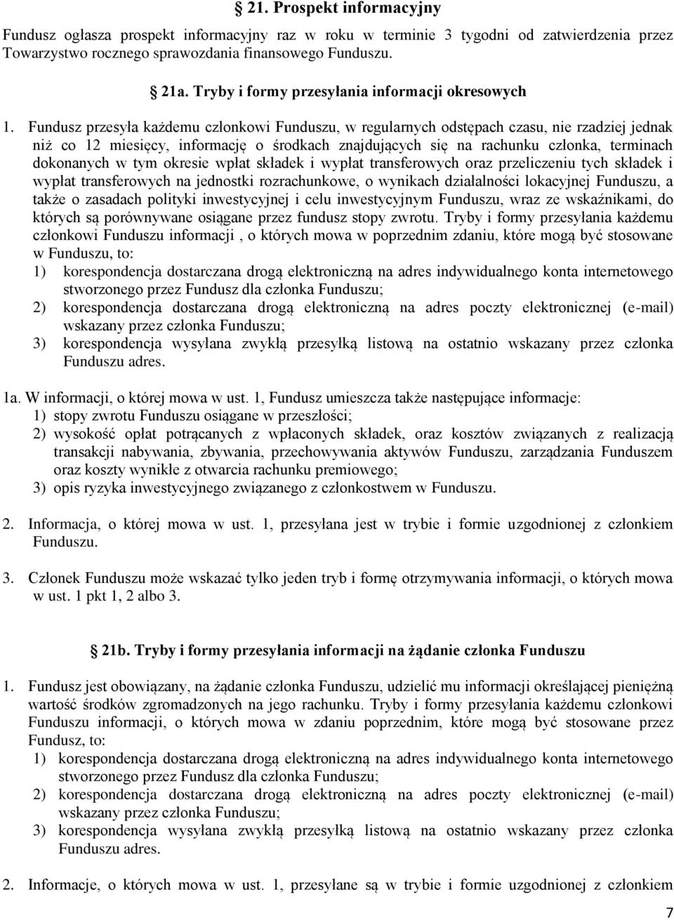 Fundusz przesyła każdemu członkowi Funduszu, w regularnych odstępach czasu, nie rzadziej jednak niż co 12 miesięcy, informację o środkach znajdujących się na rachunku członka, terminach dokonanych w