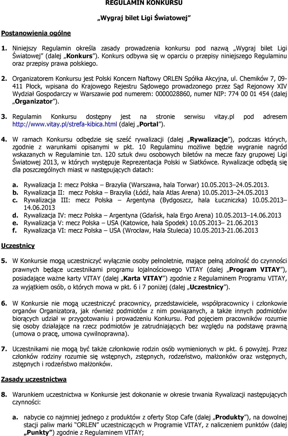 Chemików 7, 09-411 Płock, wpisana do Krajowego Rejestru Sądowego prowadzonego przez Sąd Rejonowy XIV Wydział Gospodarczy w Warszawie pod numerem: 0000028860, numer NIP: 774 00 01 454 (dalej