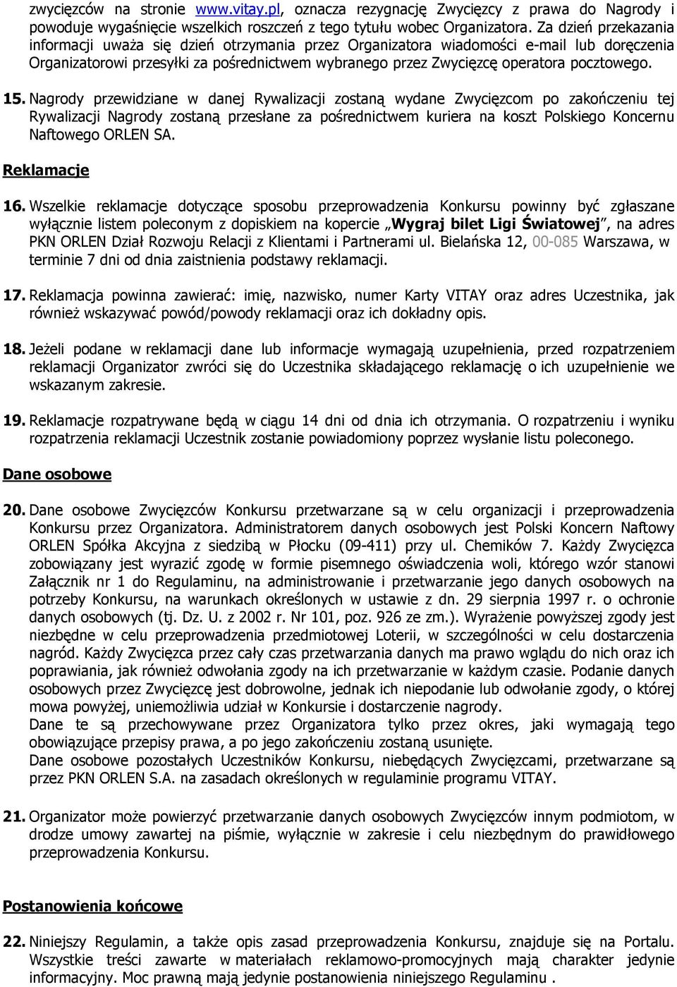 15. Nagrody przewidziane w danej Rywalizacji zostaną wydane Zwycięzcom po zakończeniu tej Rywalizacji Nagrody zostaną przesłane za pośrednictwem kuriera na koszt Polskiego Koncernu Naftowego ORLEN SA.