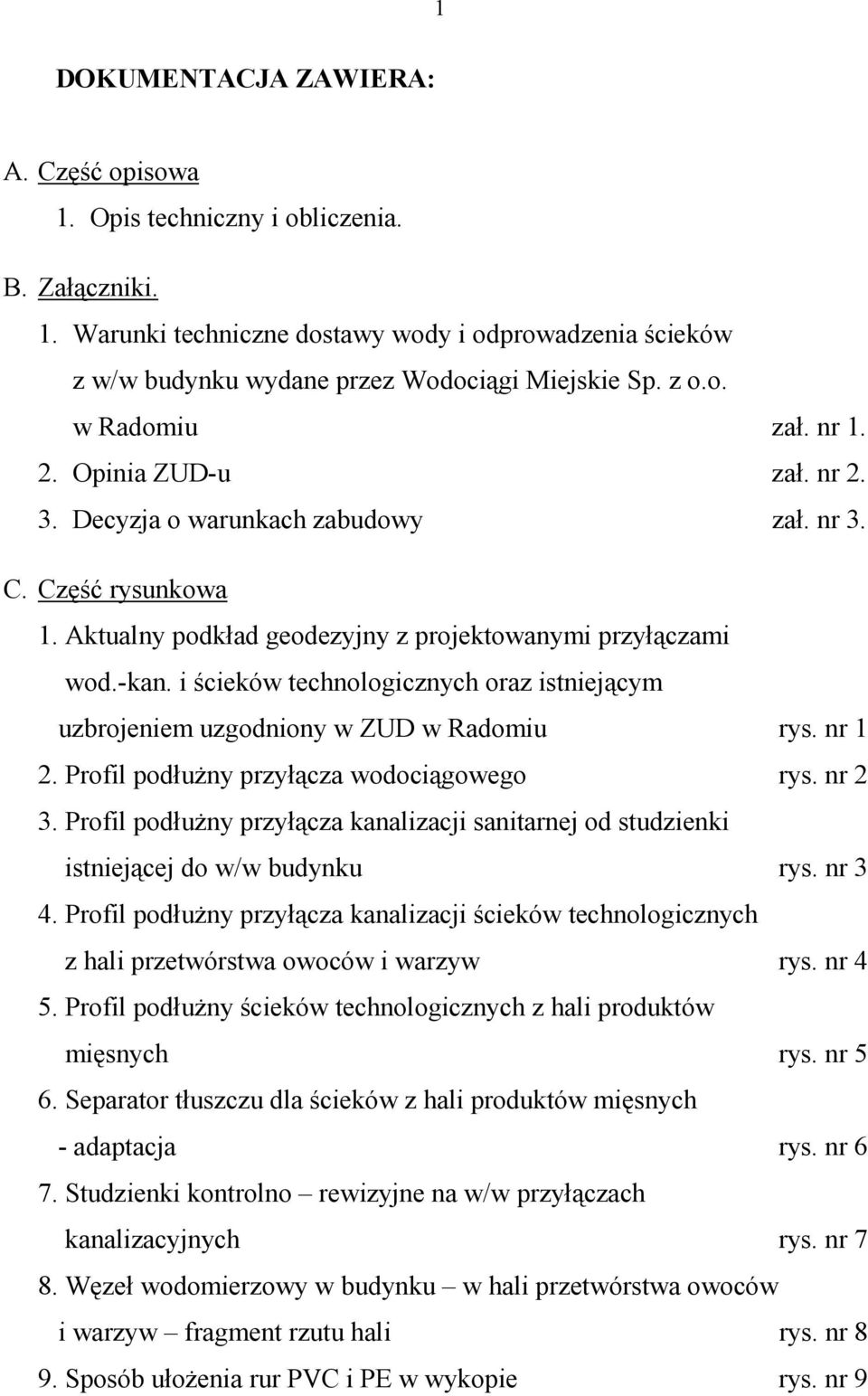i ścieków technologicznych oraz istniejącym uzbrojeniem uzgodniony w ZUD w Radomiu rys. nr 1 2. Profil podłuŝny przyłącza wodociągowego rys. nr 2 3.
