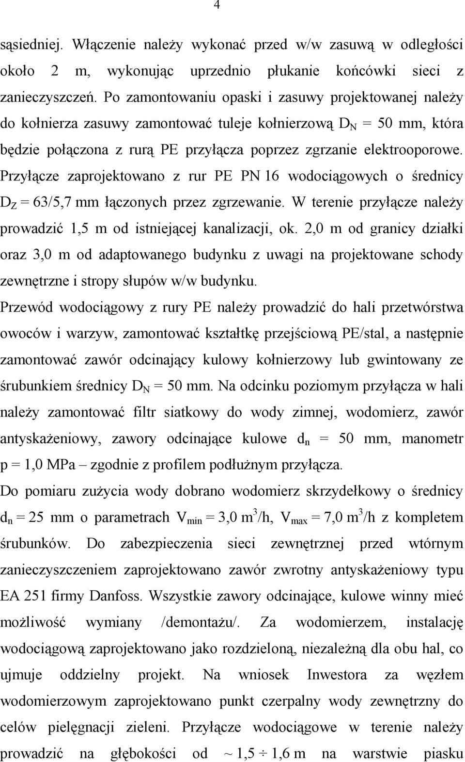 Przyłącze zaprojektowano z rur PE PN 16 wodociągowych o średnicy D Z = 63/5,7 mm łączonych przez zgrzewanie. W terenie przyłącze naleŝy prowadzić 1,5 m od istniejącej kanalizacji, ok.