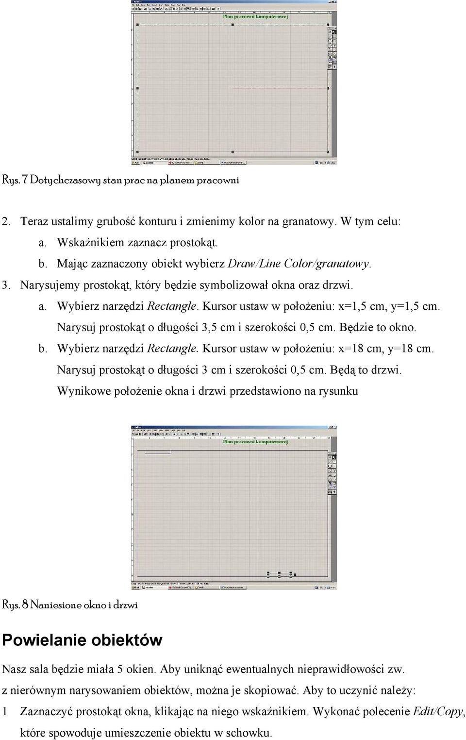 Kursor ustaw w położeniu: x=1,5 cm, y=1,5 cm. Narysuj prostokąt o długości 3,5 cm i szerokości 0,5 cm. Będzie to okno. b. Wybierz narzędzi Rectangle. Kursor ustaw w położeniu: x=18 cm, y=18 cm.