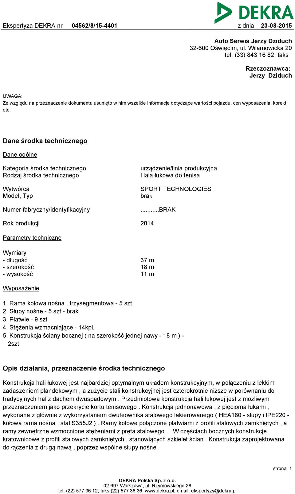 Dane środka technicznego Dane ogólne Kategoria środka technicznego Rodzaj środka technicznego urządzenie/linia produkcyjna Hala łukowa do tenisa Wytwórca Model, Typ SPORT TECHNOLOGIES brak Numer
