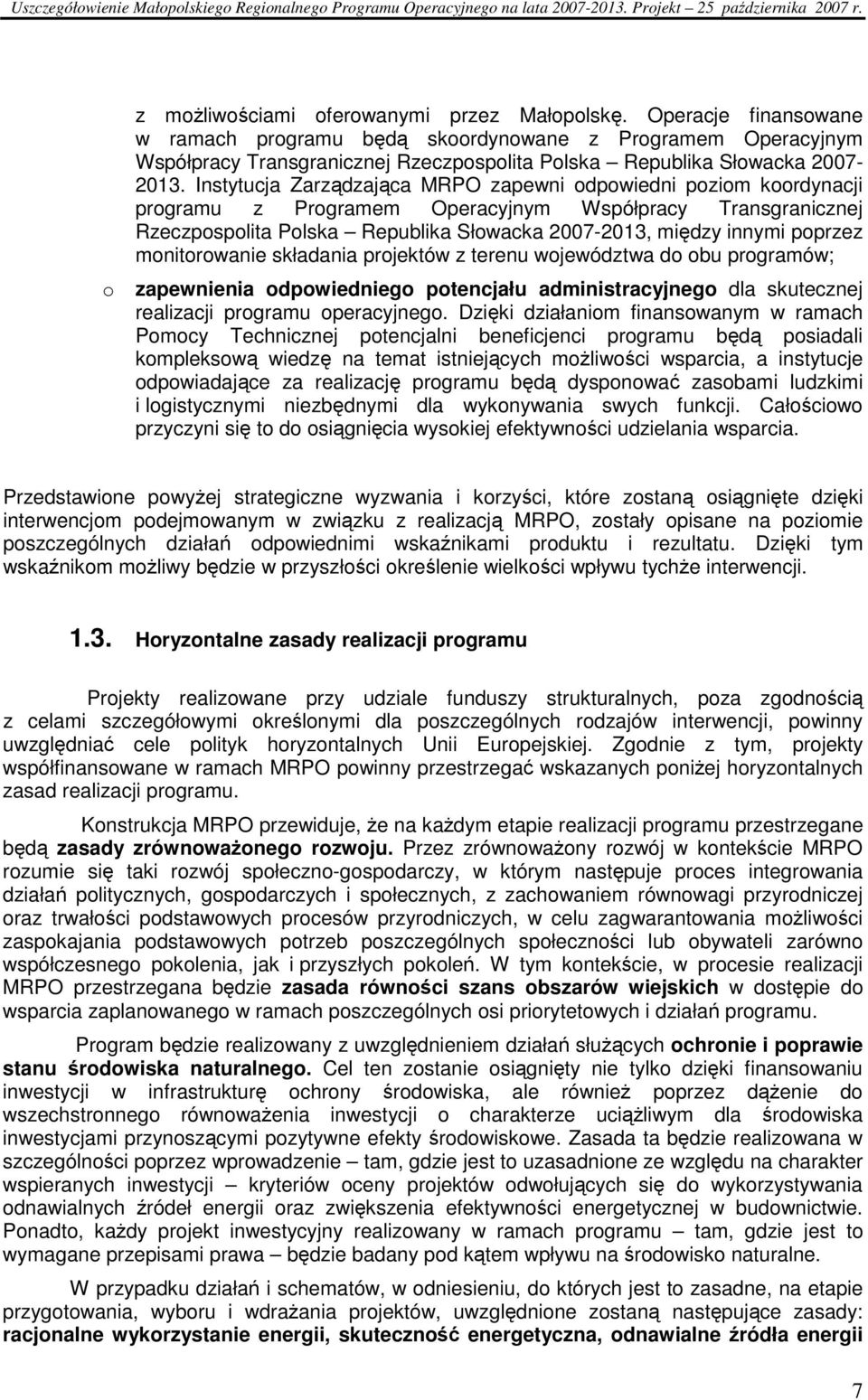 Instytucja Zarządzająca MRPO zapewni odpowiedni poziom koordynacji programu z Programem Operacyjnym Współpracy Transgranicznej Rzeczpospolita Polska Republika Słowacka 2007-2013, między innymi
