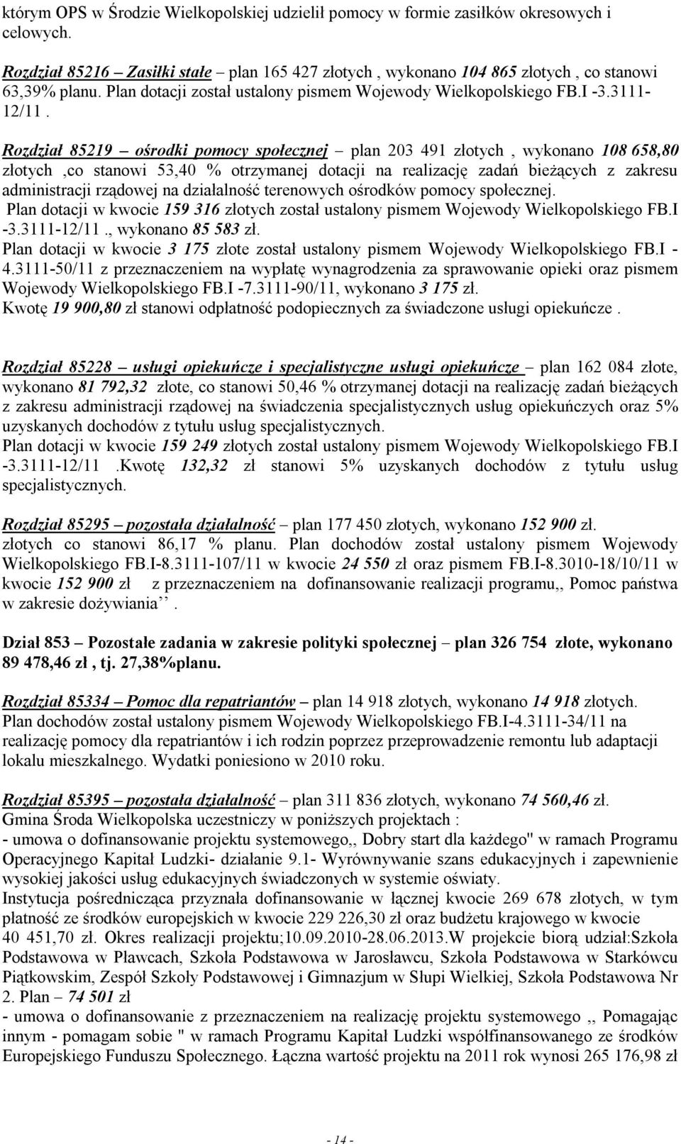 Rozdział 85219 ośrodki pomocy społecznej plan 203 491 złotych, wykonano 108 658,80 złotych,co stanowi 53,40 % otrzymanej dotacji na realizację zadań bieżących z zakresu administracji rządowej na