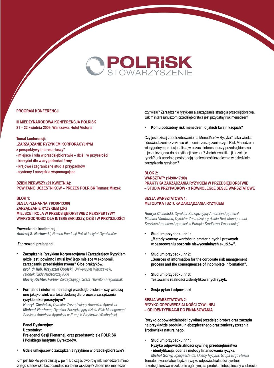 UCZESTNIKÓW PREZES POLRISK Tomasz Miazek BLOK 1: SESJA PLENARNA (10:00-13:00) ZARZĄDZANIE RYZYKIEM (ZR) MIEJSCE I ROLA W PRZEDSIĘBIORSTWIE Z PERSPEKTYWY WIARYGODNOŚCI DLA INTERESARIUSZY, DZIŚ I W