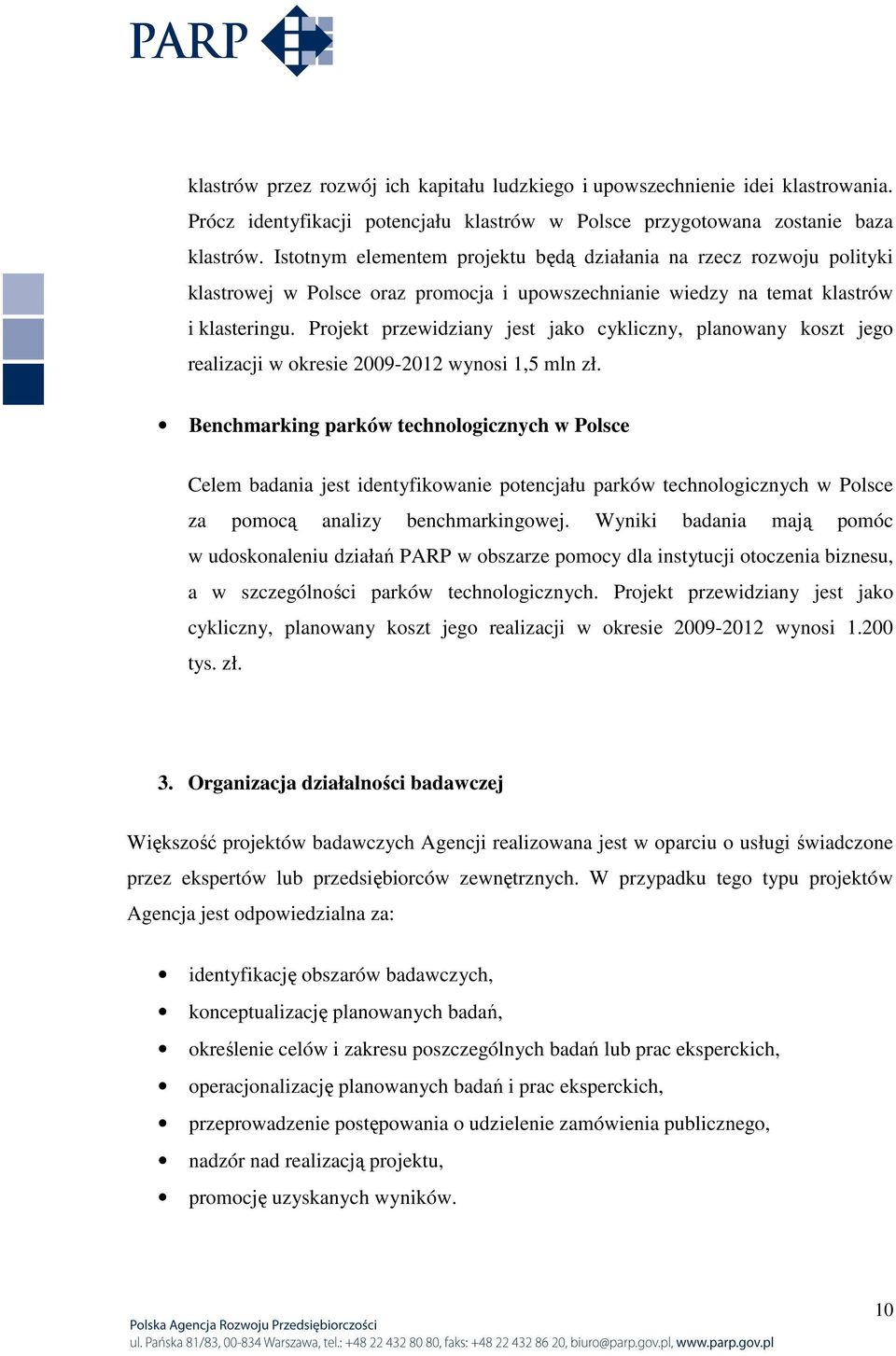 Projekt przewidziany jest jako cykliczny, planowany koszt jego realizacji w okresie 2009-2012 wynosi 1,5 mln zł.