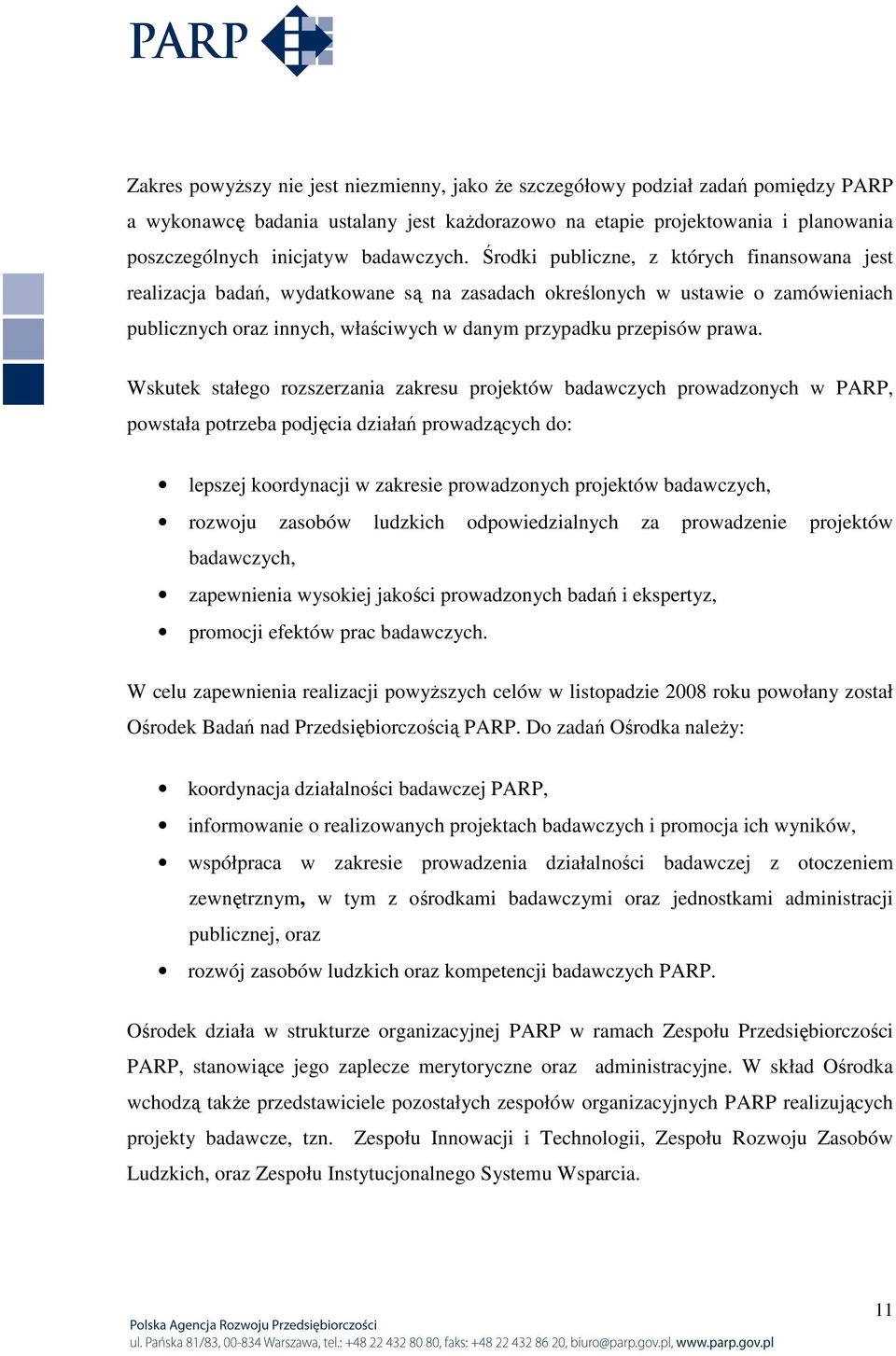 Środki publiczne, z których finansowana jest realizacja badań, wydatkowane są na zasadach określonych w ustawie o zamówieniach publicznych oraz innych, właściwych w danym przypadku przepisów prawa.