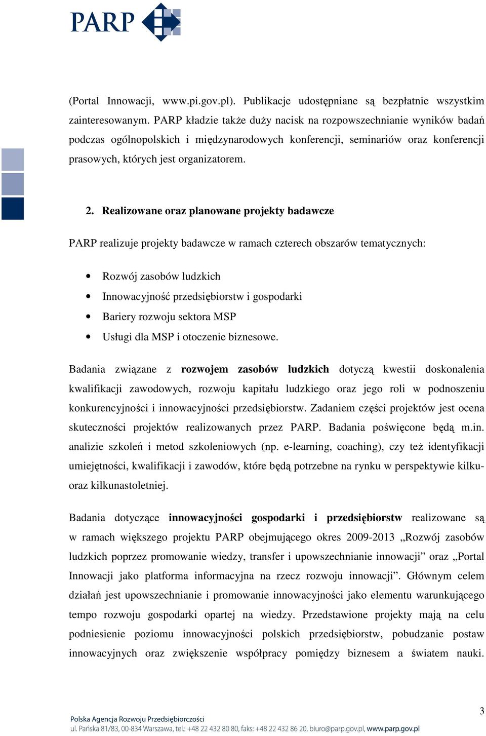 Realizowane oraz planowane projekty badawcze PARP realizuje projekty badawcze w ramach czterech obszarów tematycznych: Rozwój zasobów ludzkich Innowacyjność przedsiębiorstw i gospodarki Bariery