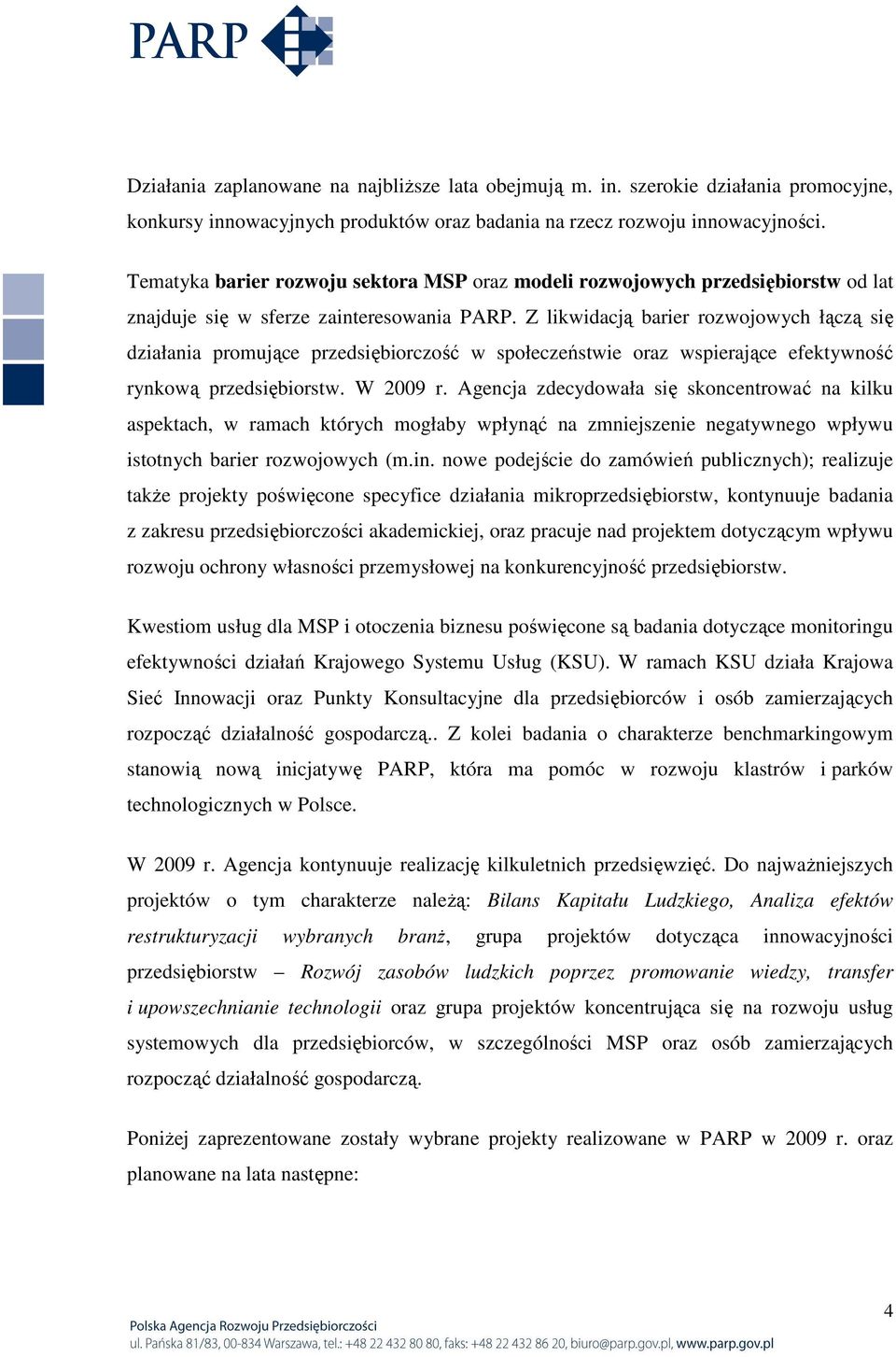 Z likwidacją barier rozwojowych łączą się działania promujące przedsiębiorczość w społeczeństwie oraz wspierające efektywność rynkową przedsiębiorstw. W 2009 r.