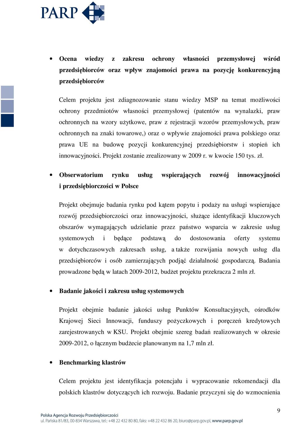 oraz o wpływie znajomości prawa polskiego oraz prawa UE na budowę pozycji konkurencyjnej przedsiębiorstw i stopień ich innowacyjności. Projekt zostanie zrealizowany w 2009 r. w kwocie 150 tys. zł.