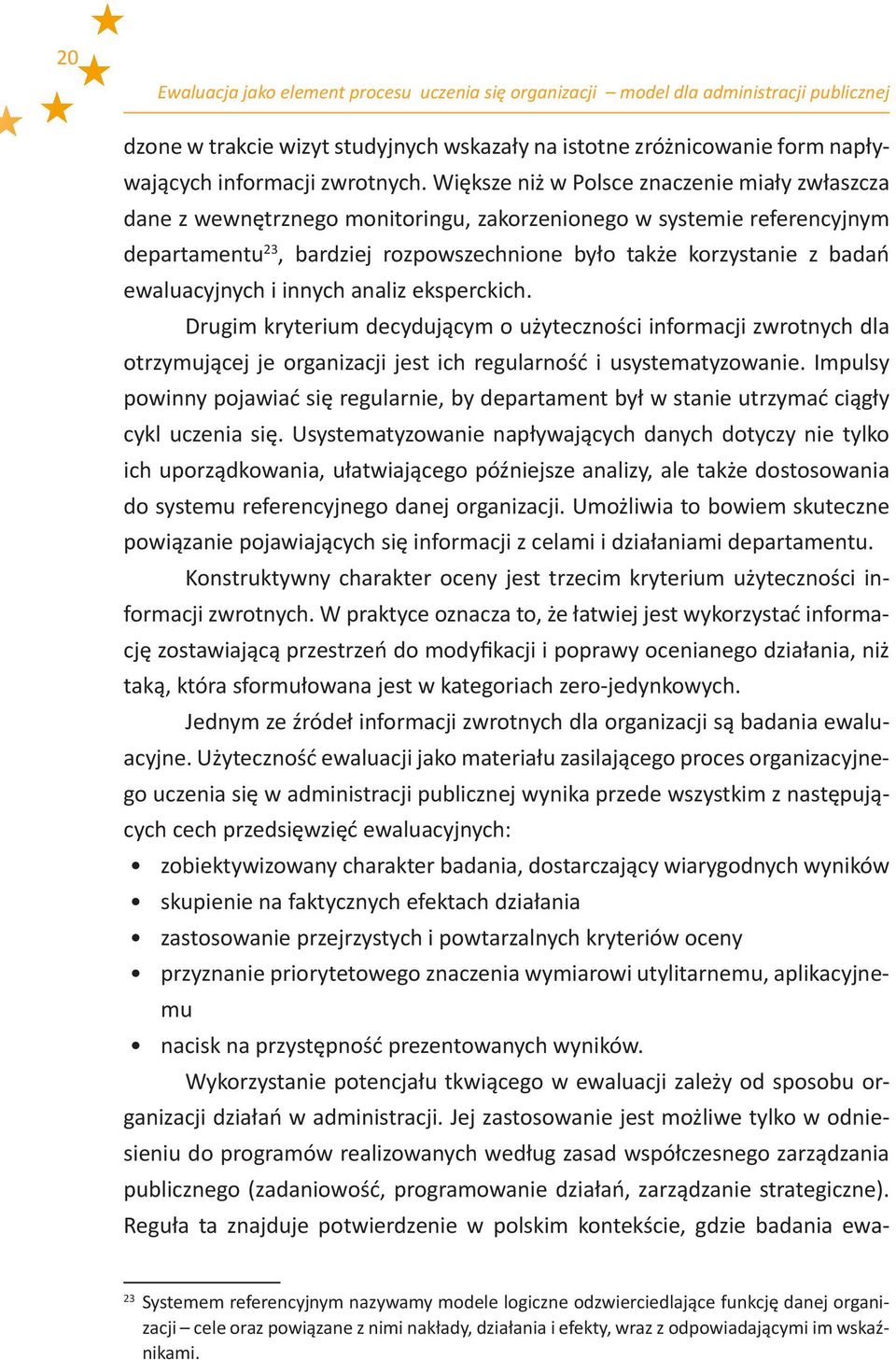 ewaluacyjnych i innych analiz eksperckich. Drugim kryterium decydującym o użyteczności informacji zwrotnych dla otrzymującej je organizacji jest ich regularność i usystematyzowanie.