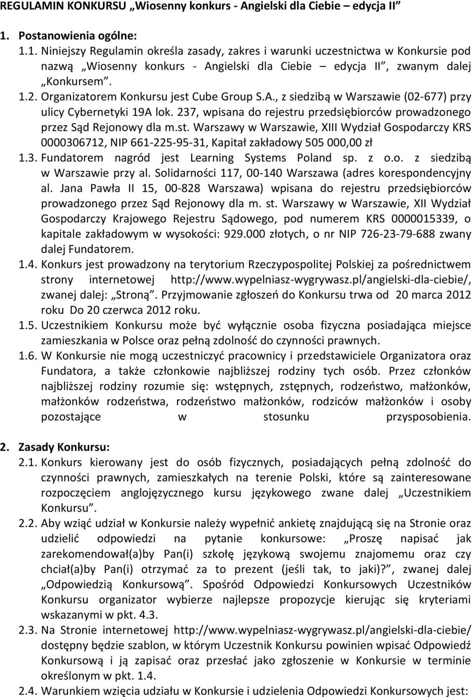 Organizatorem Konkursu jest Cube Group S.A., z siedzibą w Warszawie (02-677) przy ulicy Cybernetyki 19A lok. 237, wpisana do rejestru przedsiębiorców prowadzonego przez Sąd Rejonowy dla m.st. Warszawy w Warszawie, XIII Wydział Gospodarczy KRS 0000306712, NIP 661-225-95-31, Kapitał zakładowy 505 000,00 zł 1.