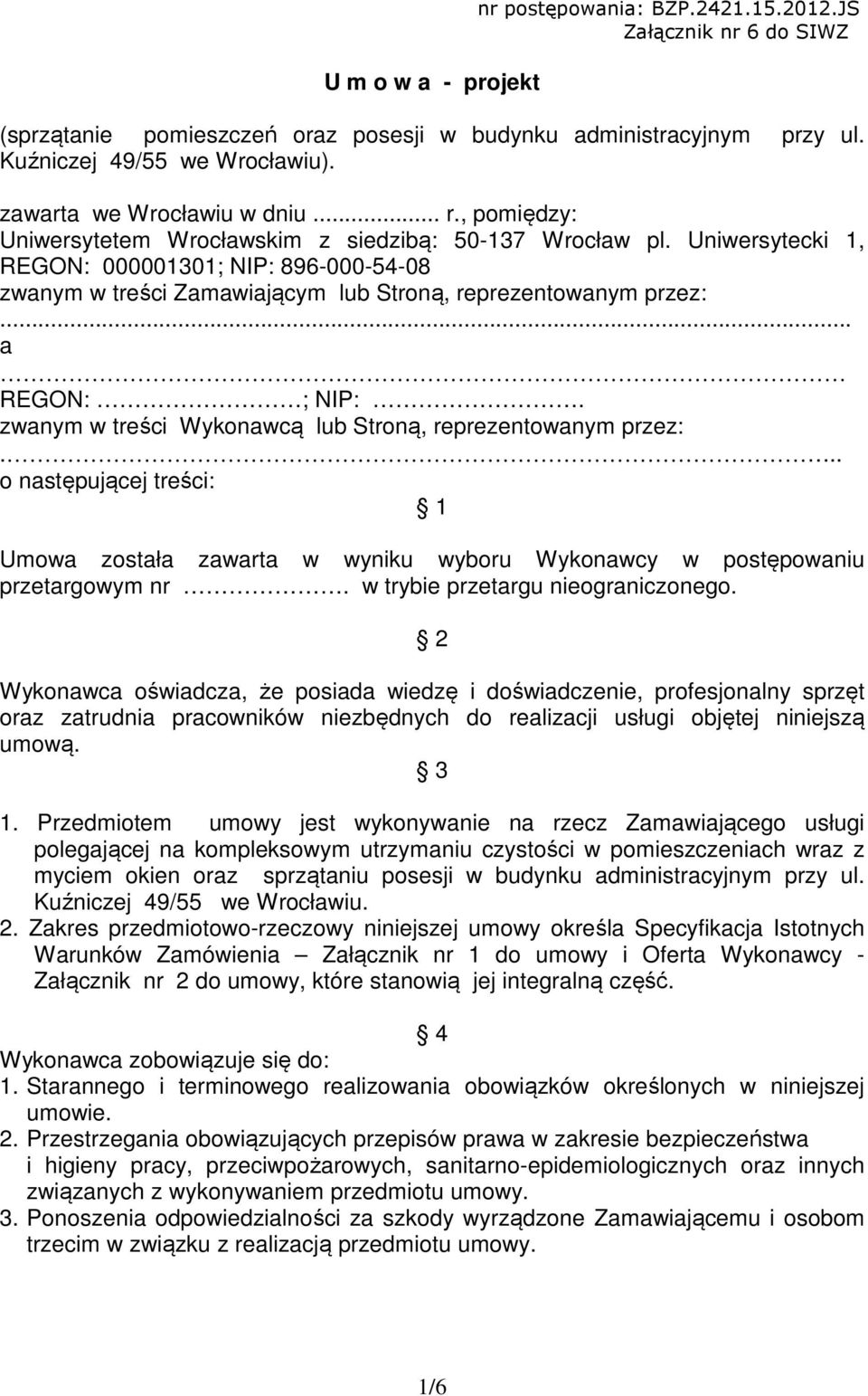 Uniwersytecki 1, REGON: 000001301; NIP: 896-000-54-08 zwanym w treści Zamawiającym lub Stroną, reprezentowanym przez:... a REGON: ; NIP:. zwanym w treści Wykonawcą lub Stroną, reprezentowanym przez:.