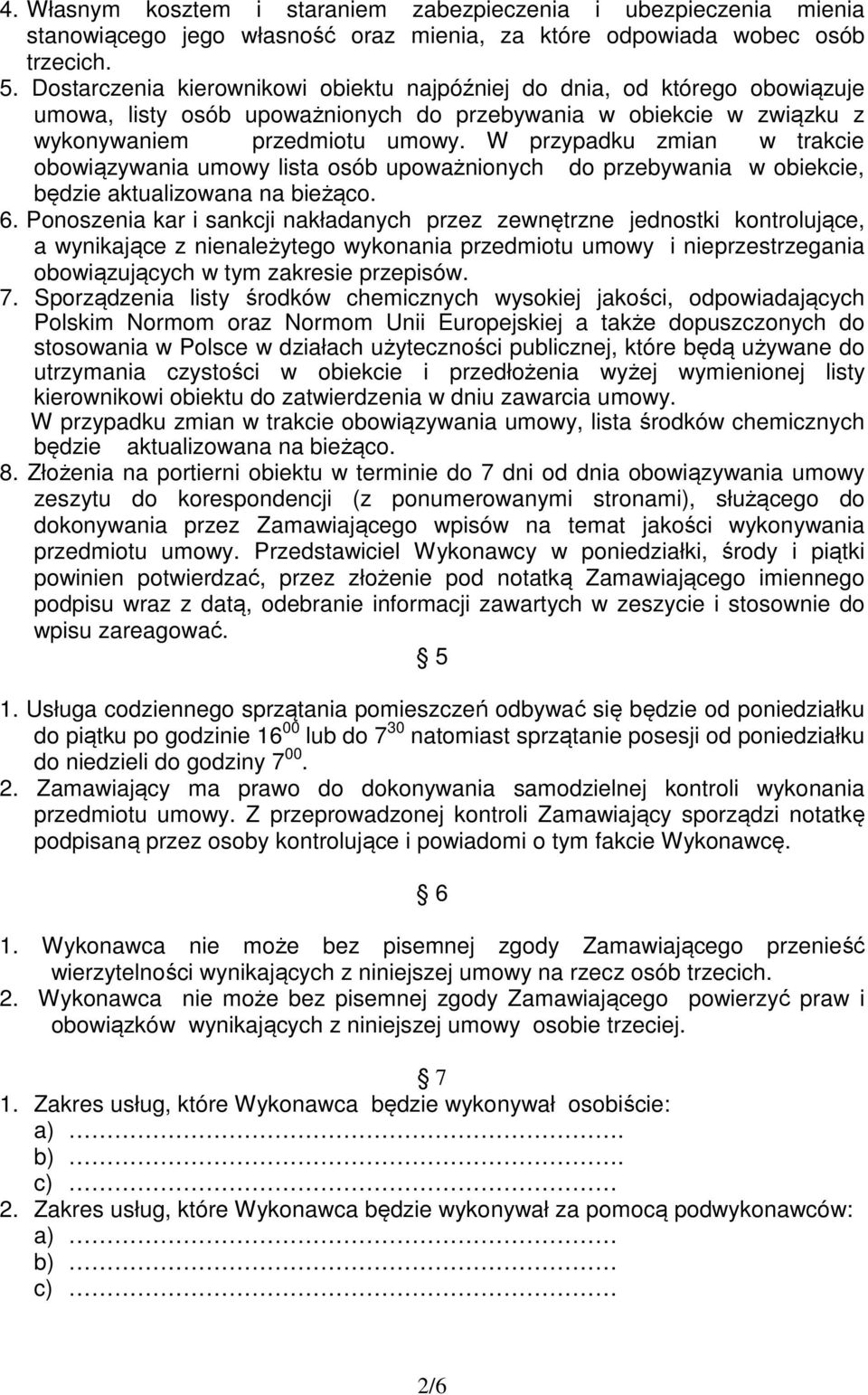 W przypadku zmian w trakcie obowiązywania umowy lista osób upoważnionych do przebywania w obiekcie, będzie aktualizowana na bieżąco. 6.