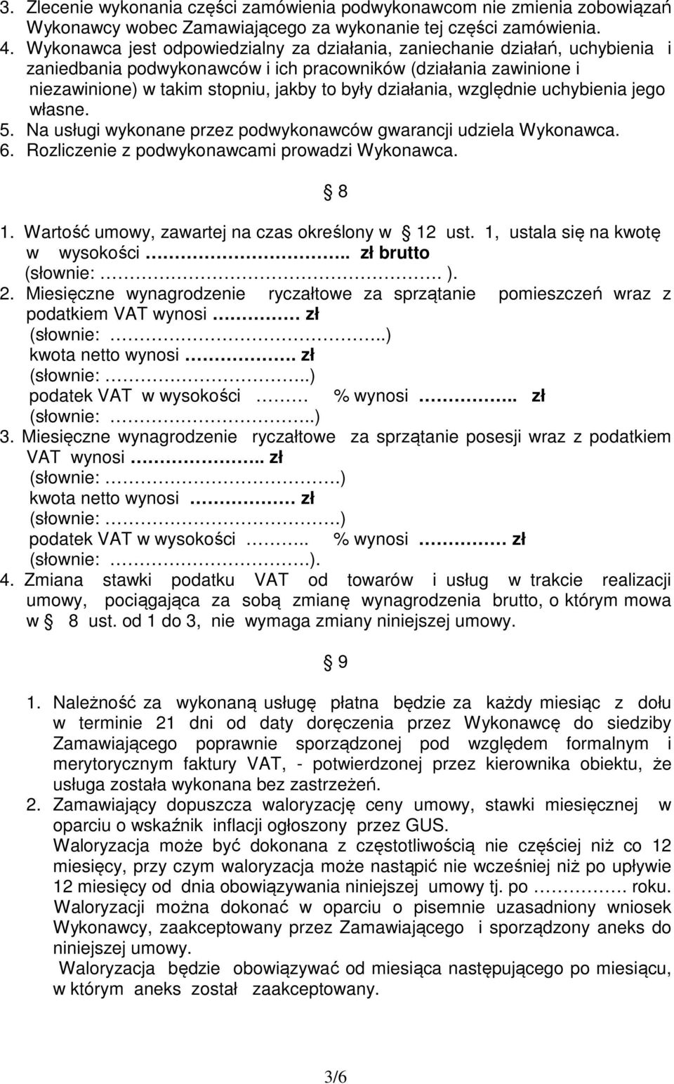 działania, względnie uchybienia jego własne. 5. Na usługi wykonane przez podwykonawców gwarancji udziela Wykonawca. 6. Rozliczenie z podwykonawcami prowadzi Wykonawca. 8 1.