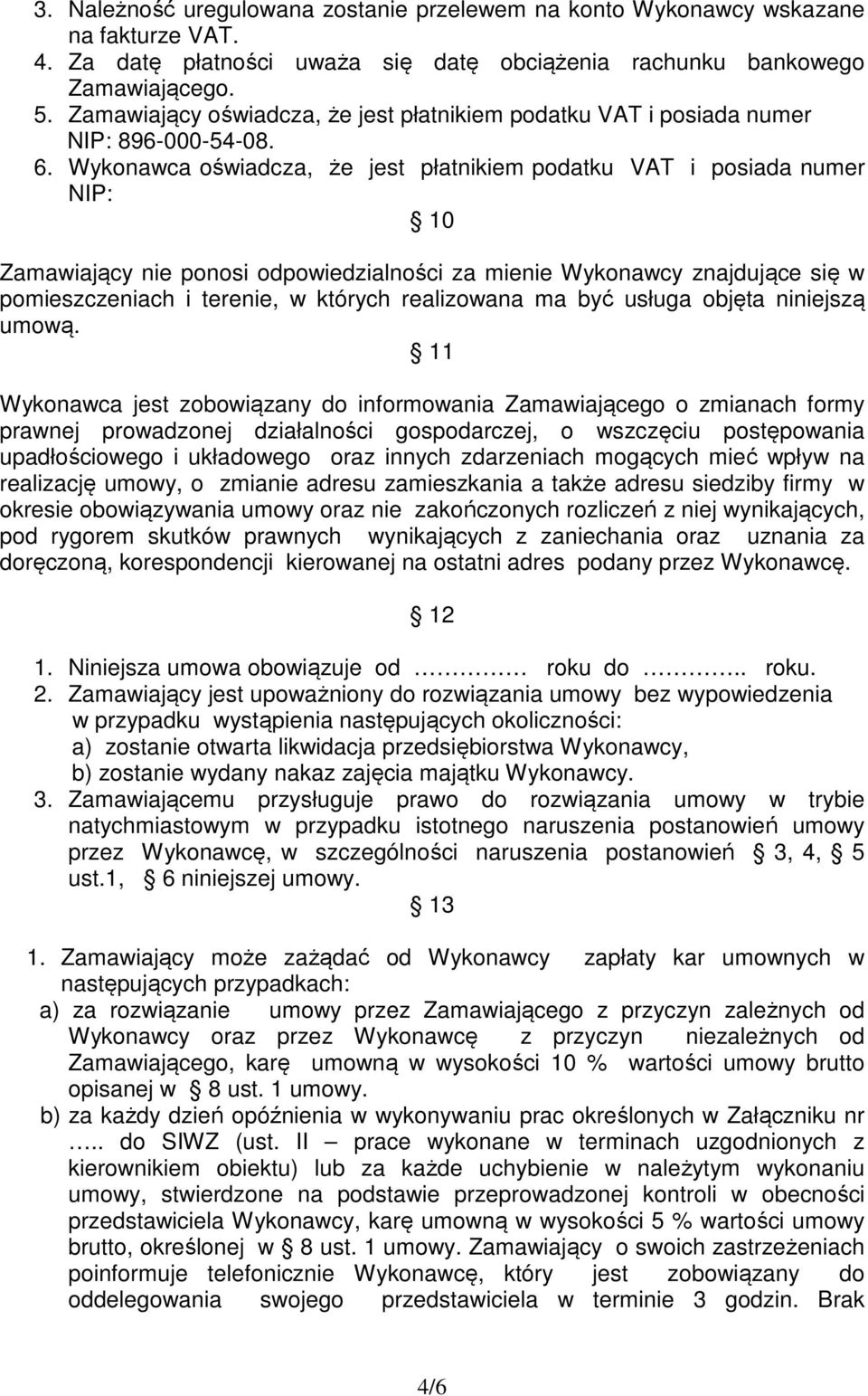 Wykonawca oświadcza, że jest płatnikiem podatku VAT i posiada numer NIP: 10 Zamawiający nie ponosi odpowiedzialności za mienie Wykonawcy znajdujące się w pomieszczeniach i terenie, w których