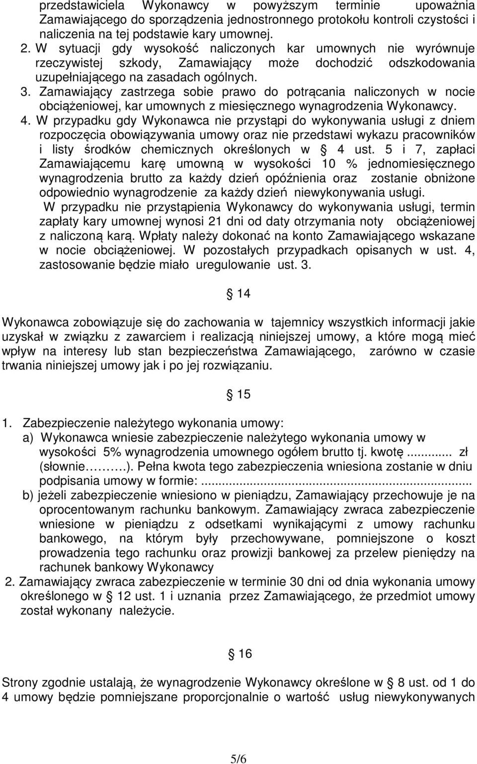 Zamawiający zastrzega sobie prawo do potrącania naliczonych w nocie obciążeniowej, kar umownych z miesięcznego wynagrodzenia Wykonawcy. 4.