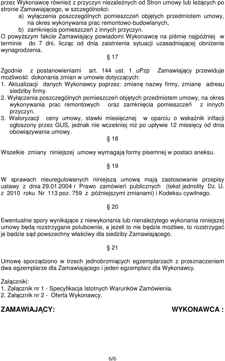 O powyższym fakcie Zamawiający powiadomi Wykonawcę na piśmie najpóźniej w terminie do 7 dni, licząc od dnia zaistnienia sytuacji uzasadniającej obniżenie wynagrodzenia.