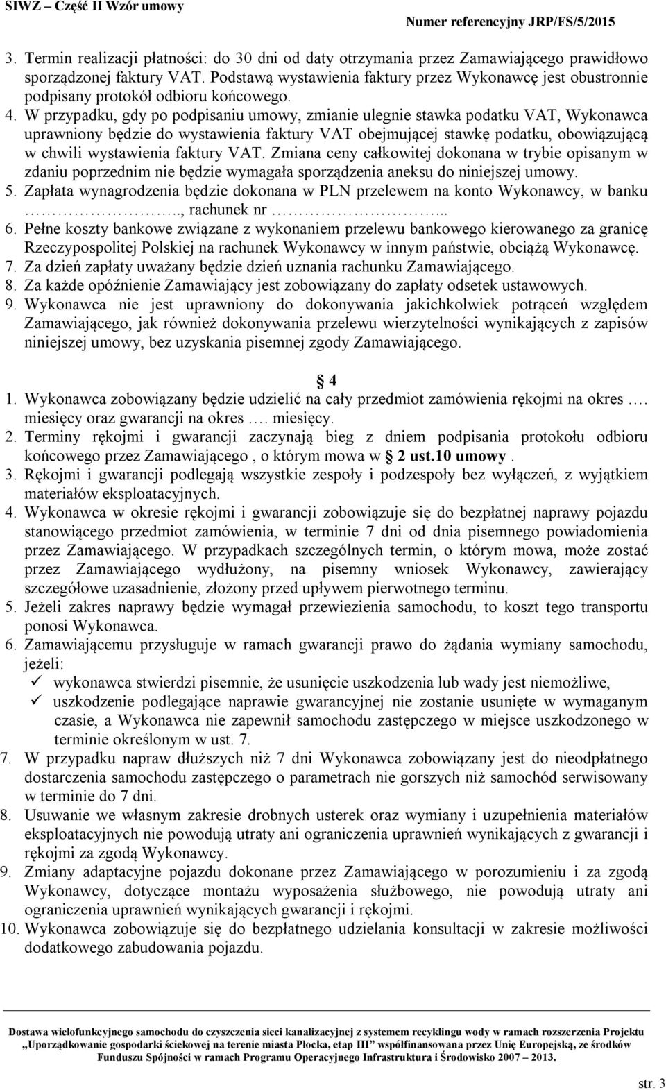 W przypadku, gdy po podpisaniu umowy, zmianie ulegnie stawka podatku VAT, Wykonawca uprawniony będzie do wystawienia faktury VAT obejmującej stawkę podatku, obowiązującą w chwili wystawienia faktury