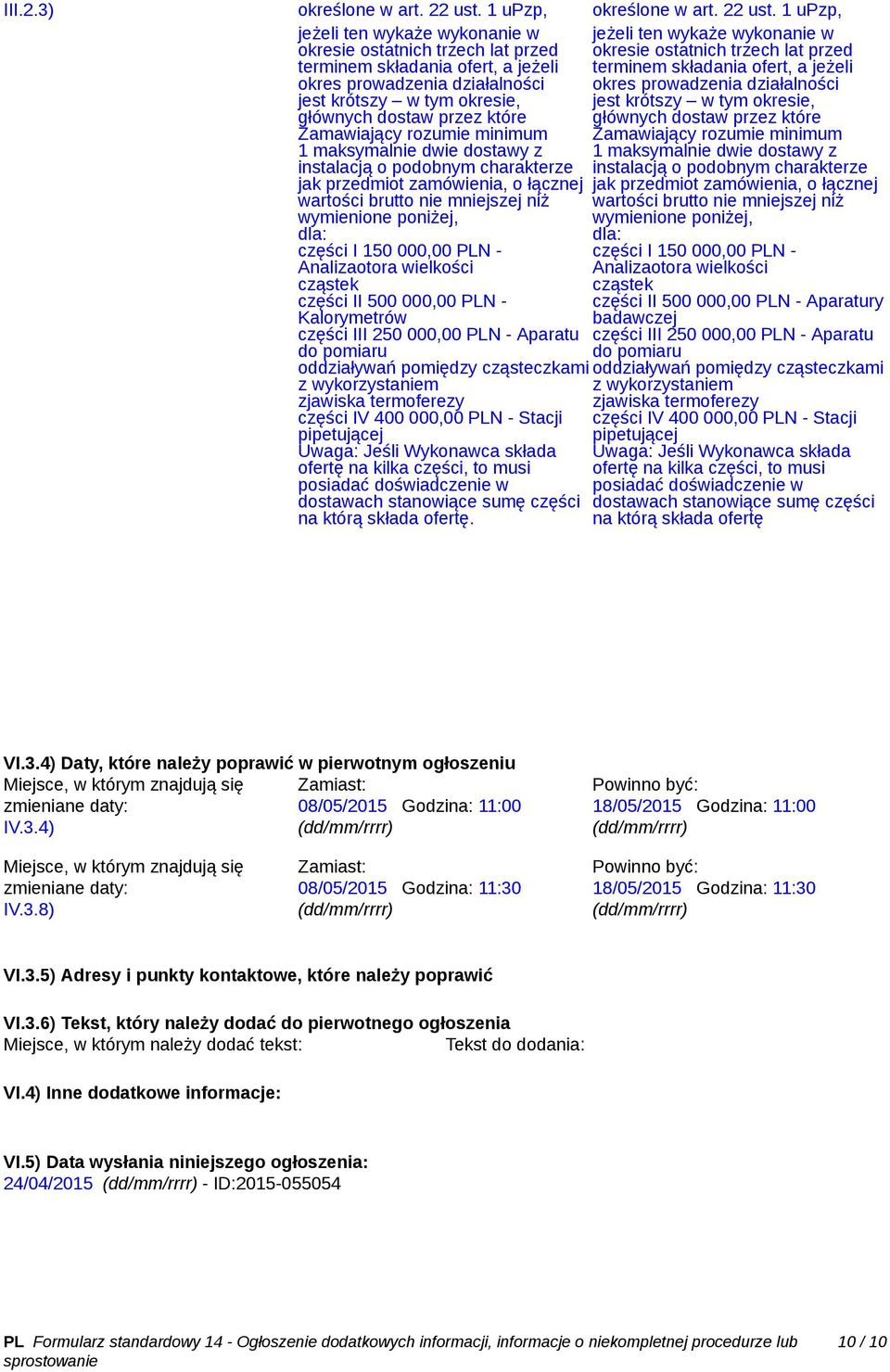 Zamawiający rozumie minimum 1 maksymalnie dwie dostawy z instalacją o podobnym charakterze jak przedmiot zamówienia, o łącznej wartości brutto nie mniejszej niż wymienione poniżej, dla: części I 150