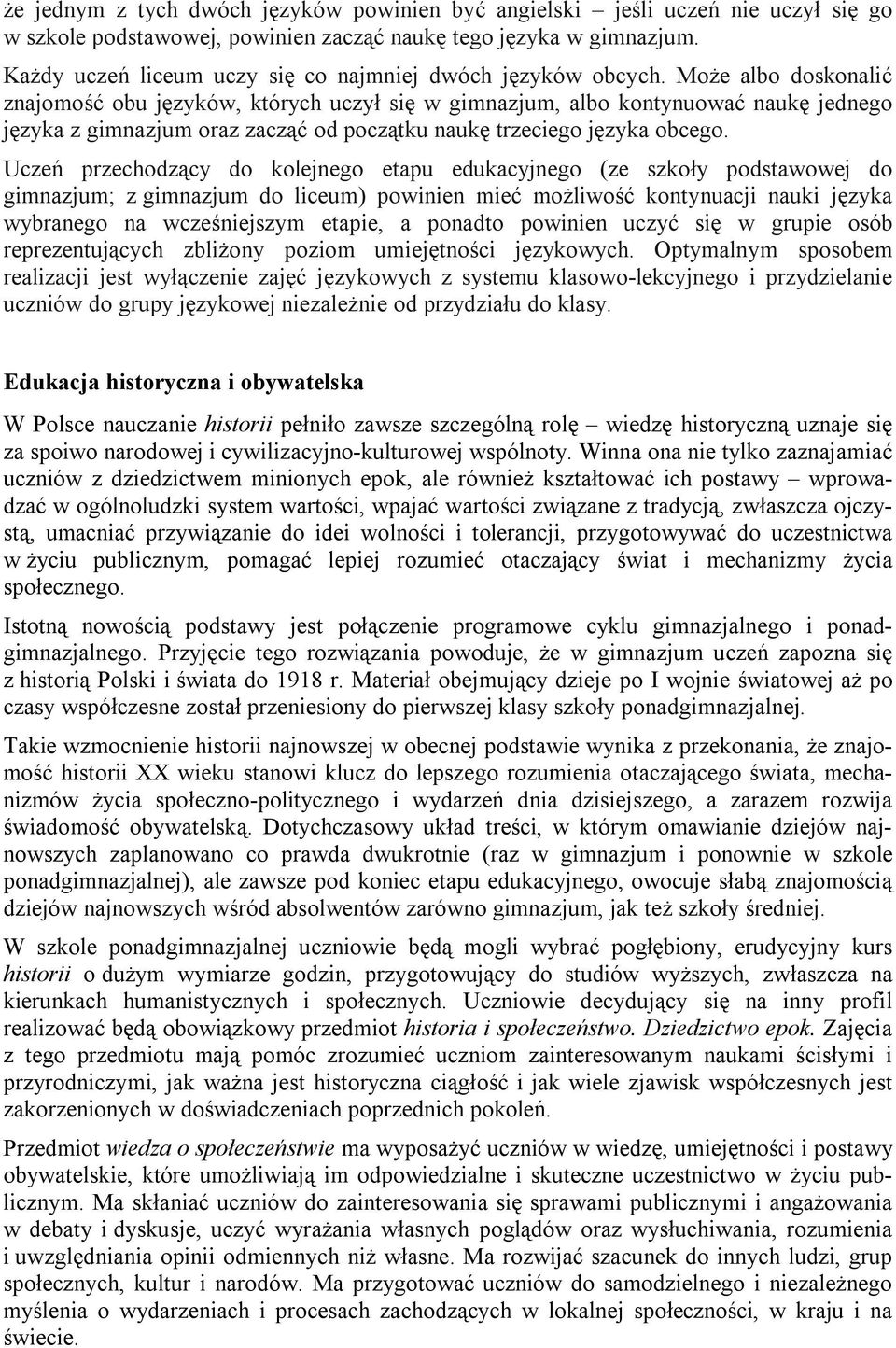 Może albo doskonalić znajomość obu języków, których uczył się w gimnazjum, albo kontynuować naukę jednego języka z gimnazjum oraz zacząć od początku naukę trzeciego języka obcego.