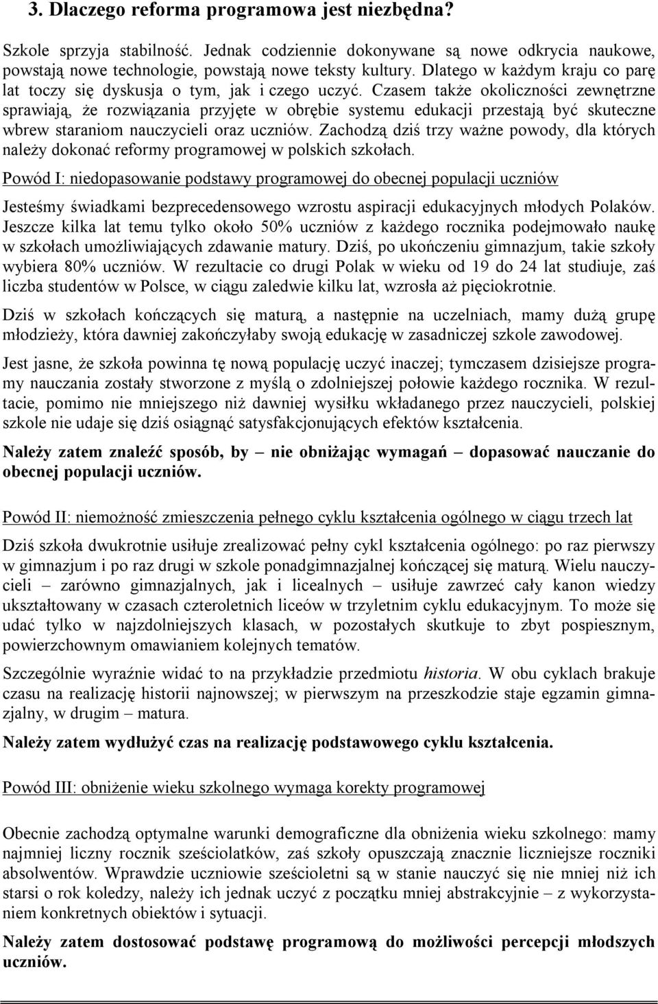 Czasem także okoliczności zewnętrzne sprawiają, że rozwiązania przyjęte w obrębie systemu edukacji przestają być skuteczne wbrew staraniom nauczycieli oraz uczniów.