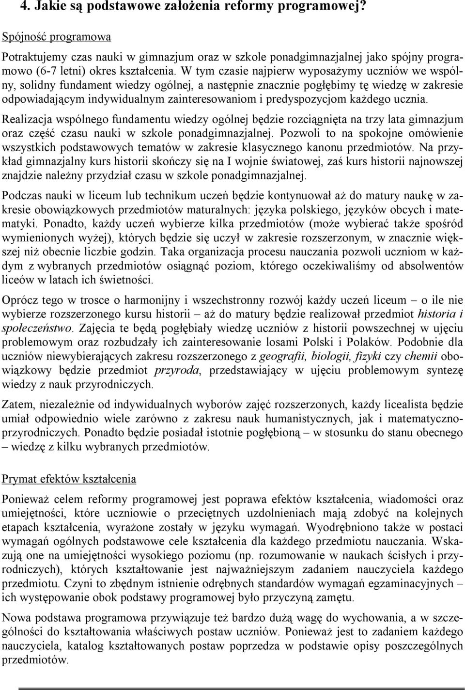 predyspozycjom każdego ucznia. Realizacja wspólnego fundamentu wiedzy ogólnej będzie rozciągnięta na trzy lata gimnazjum oraz część czasu nauki w szkole ponadgimnazjalnej.