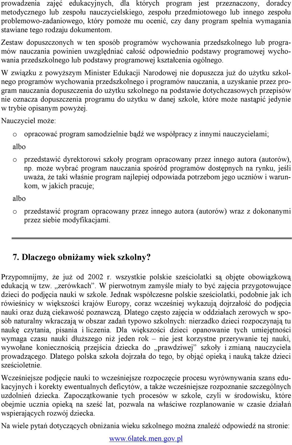 Zestaw dopuszczonych w ten sposób programów wychowania przedszkolnego lub programów nauczania powinien uwzględniać całość odpowiednio podstawy programowej wychowania przedszkolnego lub podstawy