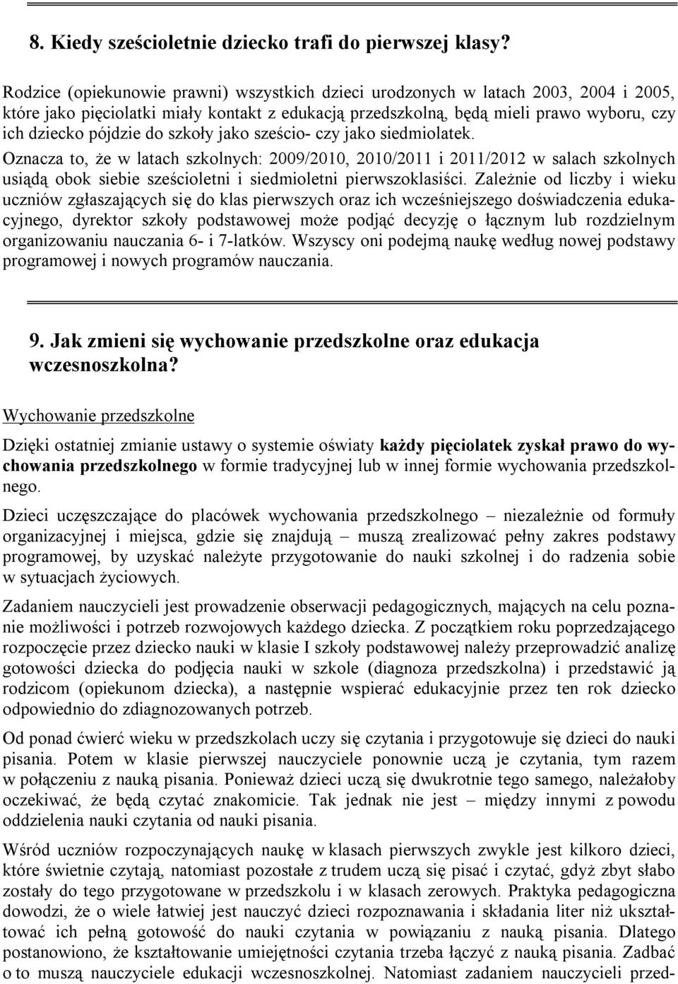 szkoły jako sześcio- czy jako siedmiolatek. Oznacza to, że w latach szkolnych: 2009/2010, 2010/2011 i 2011/2012 w salach szkolnych usiądą obok siebie sześcioletni i siedmioletni pierwszoklasiści.