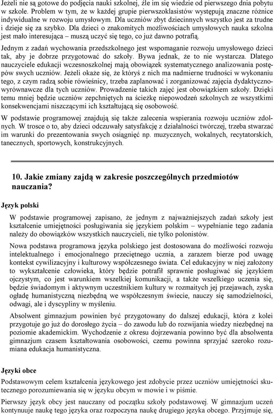 Dla dzieci o znakomitych możliwościach umysłowych nauka szkolna jest mało interesująca muszą uczyć się tego, co już dawno potrafią.