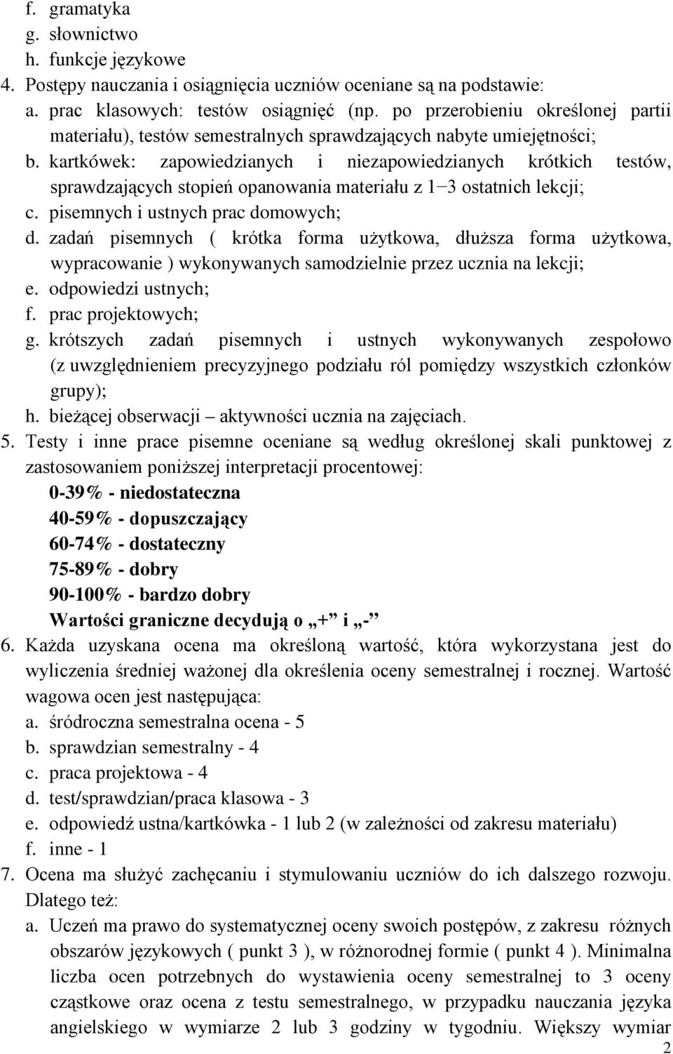 kartkówek: zapowiedzianych i niezapowiedzianych krótkich testów, sprawdzających stopień opanowania materiału z 1 3 ostatnich lekcji; c. pisemnych i ustnych prac domowych; d.