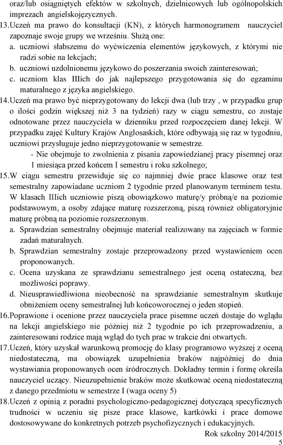 uczniowi słabszemu do wyćwiczenia elementów językowych, z którymi nie radzi sobie na lekcjach; b. uczniowi uzdolnionemu językowo do poszerzania swoich zainteresowań; c.