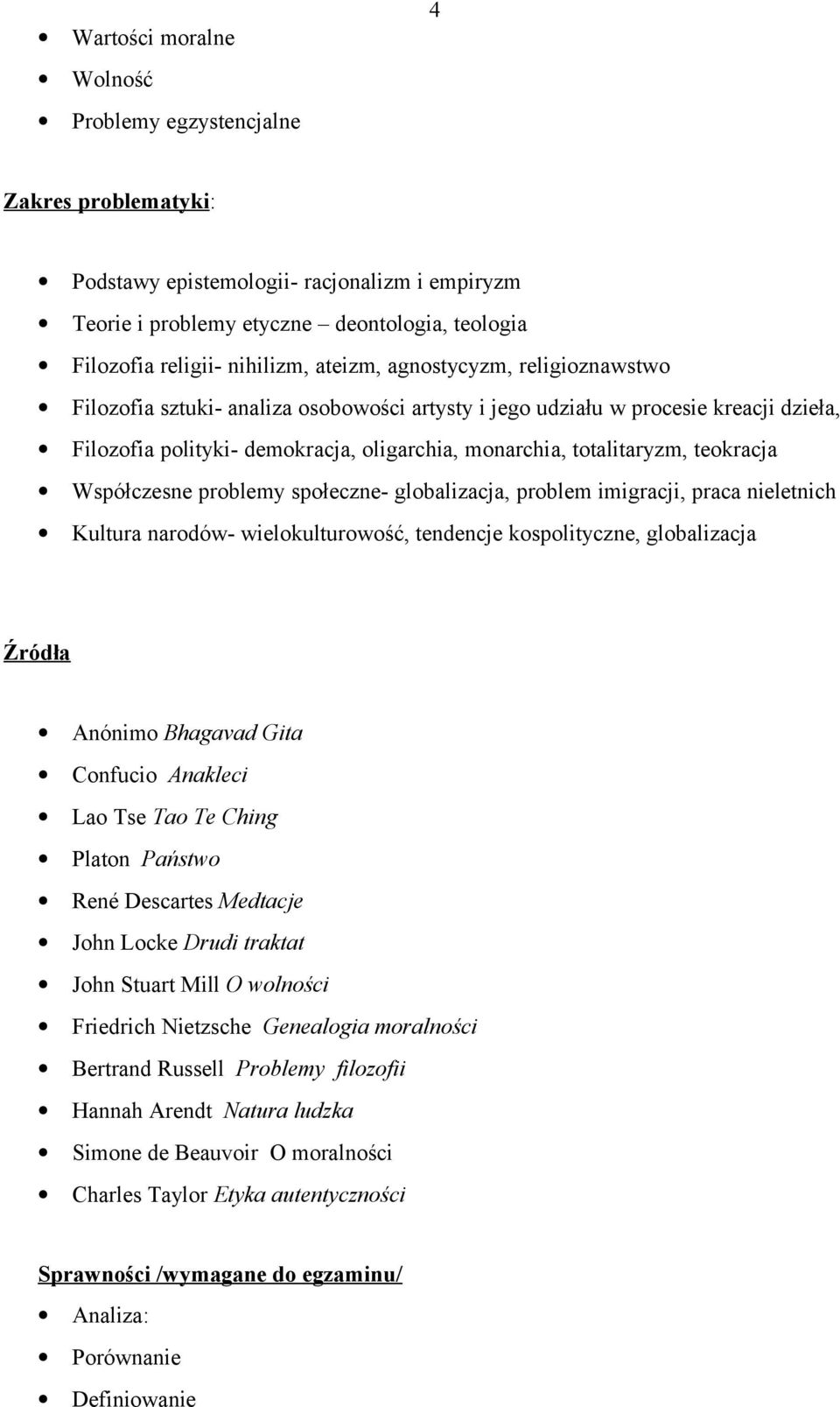 teokracja Współczesne problemy społeczne- globalizacja, problem imigracji, praca nieletnich Kultura narodów- wielokulturowość, tendencje kospolityczne, globalizacja Źródła Anónimo Bhagavad Gita