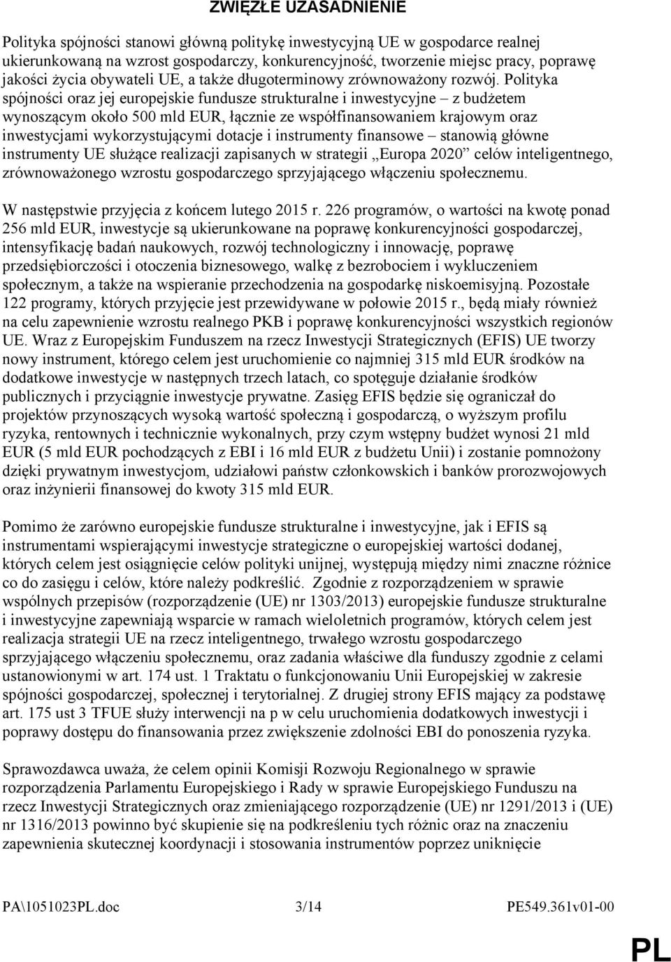 Polityka spójności oraz jej europejskie fundusze strukturalne i inwestycyjne z budżetem wynoszącym około 500 mld EUR, łącznie ze współfinansowaniem krajowym oraz inwestycjami wykorzystującymi dotacje