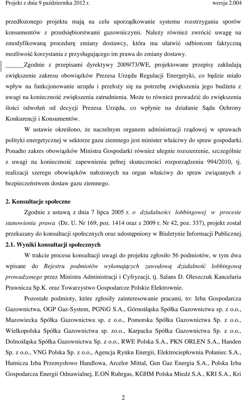 Zgodnie z przepisami dyrektywy 2009/73/WE, projektowane przepisy zakładają zwiększenie zakresu obowiązków Prezesa Urzędu Regulacji Energetyki, co będzie miało wpływ na funkcjonowanie urzędu i