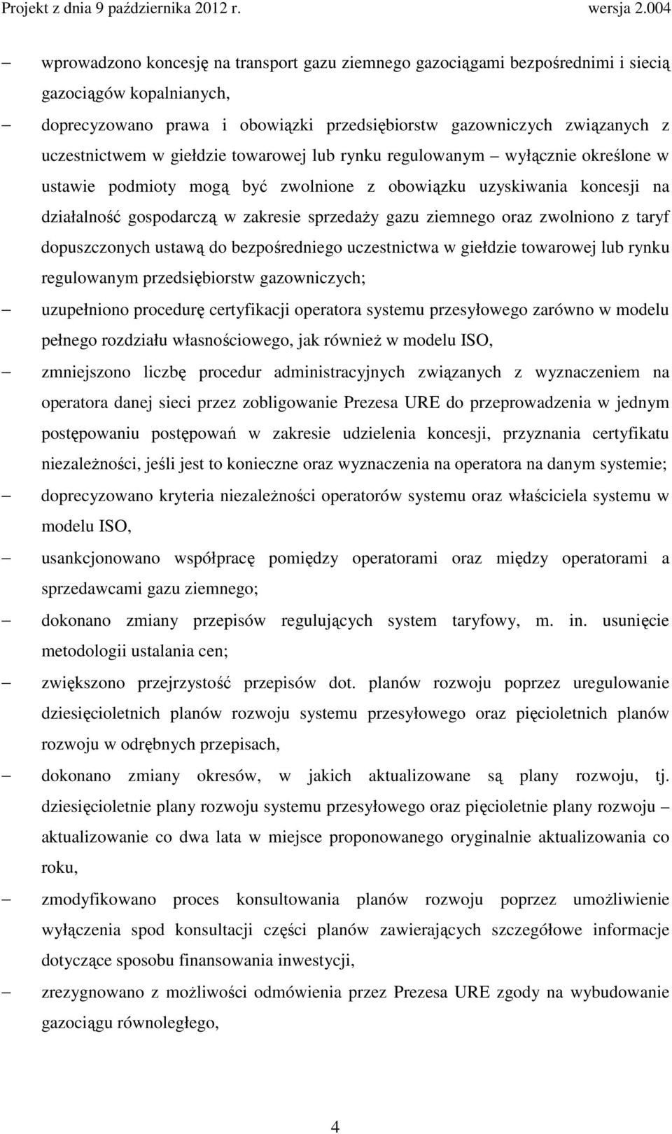 zwolniono z taryf dopuszczonych ustawą do bezpośredniego uczestnictwa w giełdzie towarowej lub rynku regulowanym przedsiębiorstw gazowniczych; uzupełniono procedurę certyfikacji operatora systemu