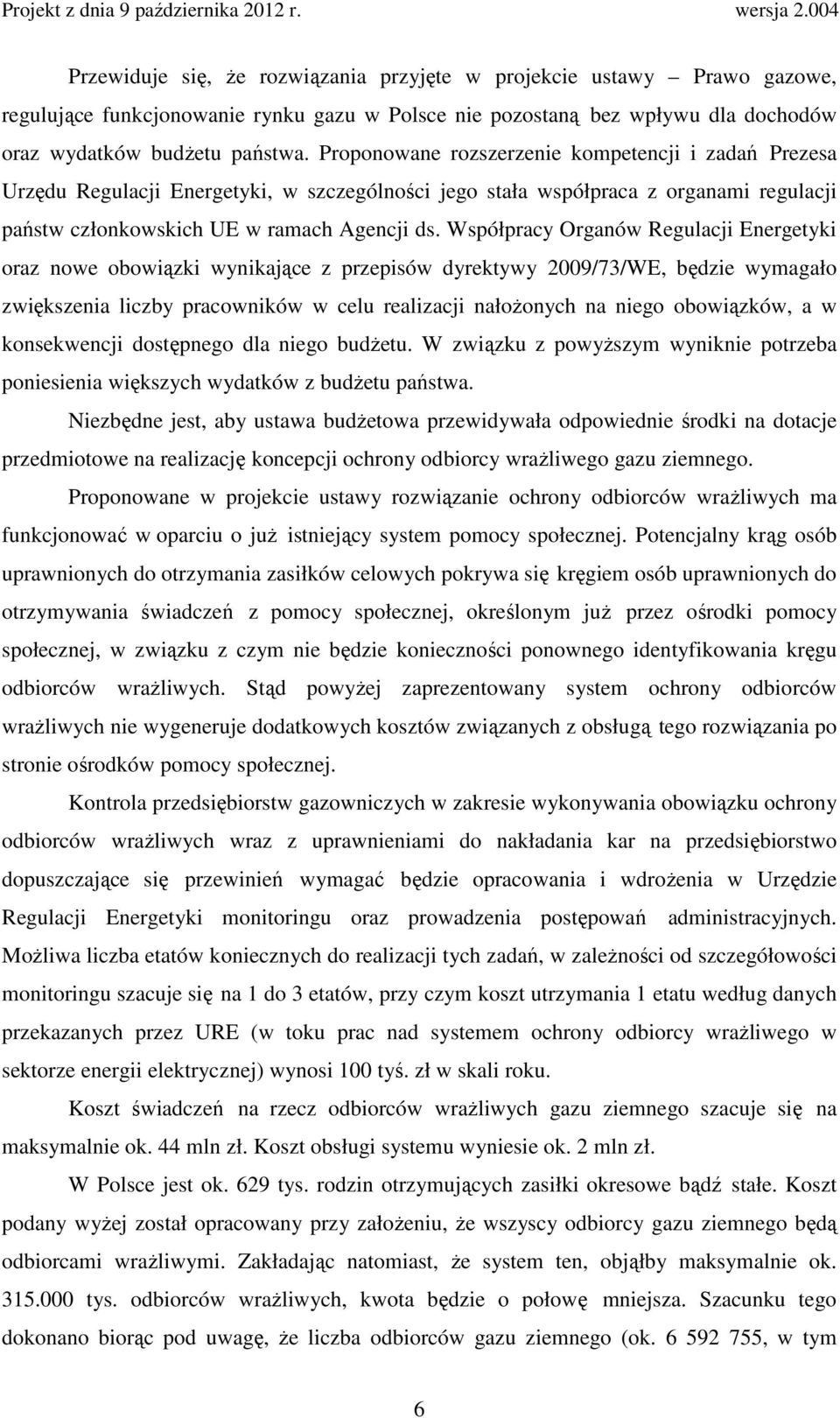 Współpracy Organów Regulacji Energetyki oraz nowe obowiązki wynikające z przepisów dyrektywy 2009/73/WE, będzie wymagało zwiększenia liczby pracowników w celu realizacji nałoŝonych na niego