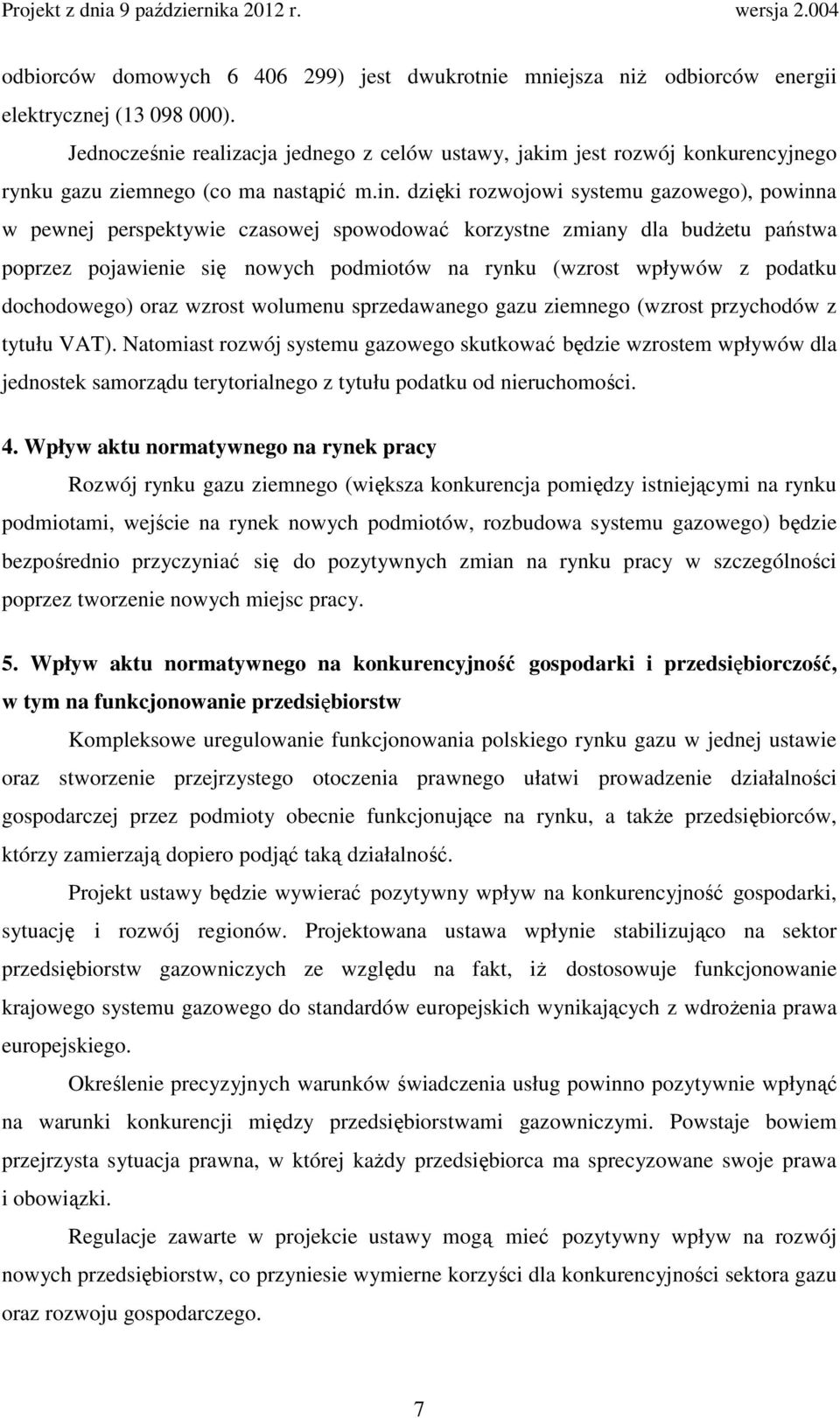 dzięki rozwojowi systemu gazowego), powinna w pewnej perspektywie czasowej spowodować korzystne zmiany dla budŝetu państwa poprzez pojawienie się nowych podmiotów na rynku (wzrost wpływów z podatku