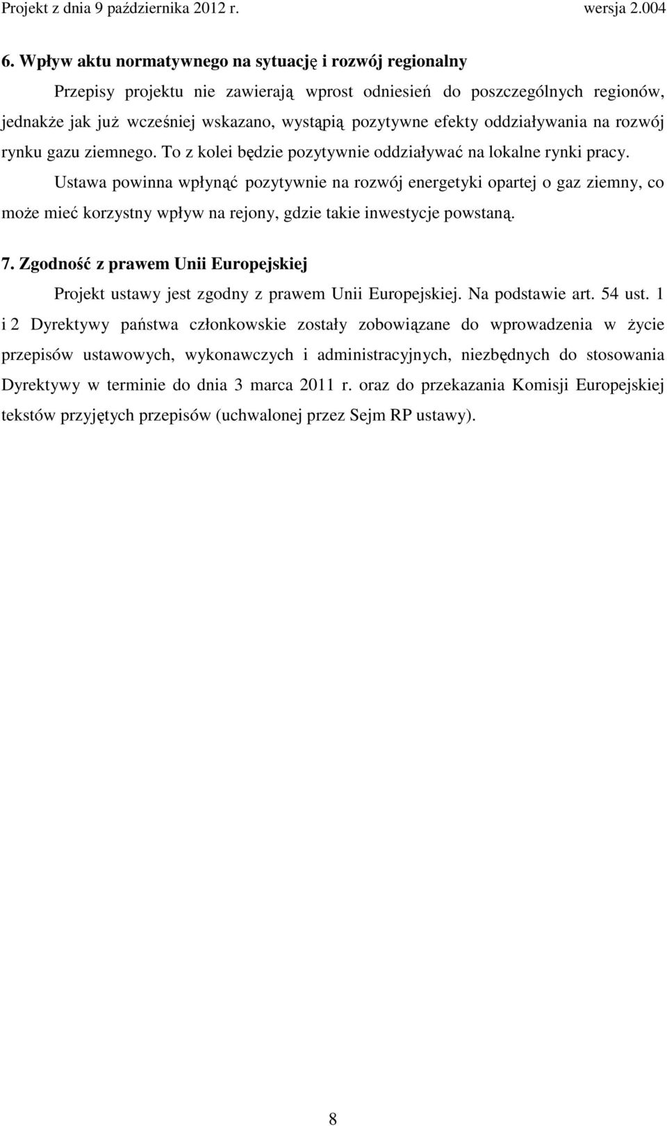 Ustawa powinna wpłynąć pozytywnie na rozwój energetyki opartej o gaz ziemny, co moŝe mieć korzystny wpływ na rejony, gdzie takie inwestycje powstaną. 7.